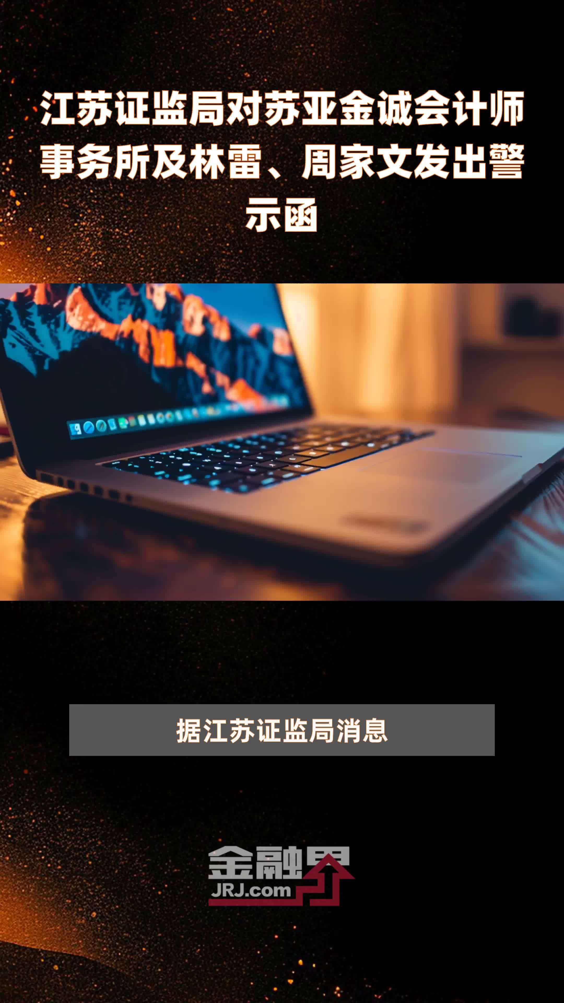 江苏证监局对苏亚金诚会计师事务所及林雷、周家文发出警示函|快报