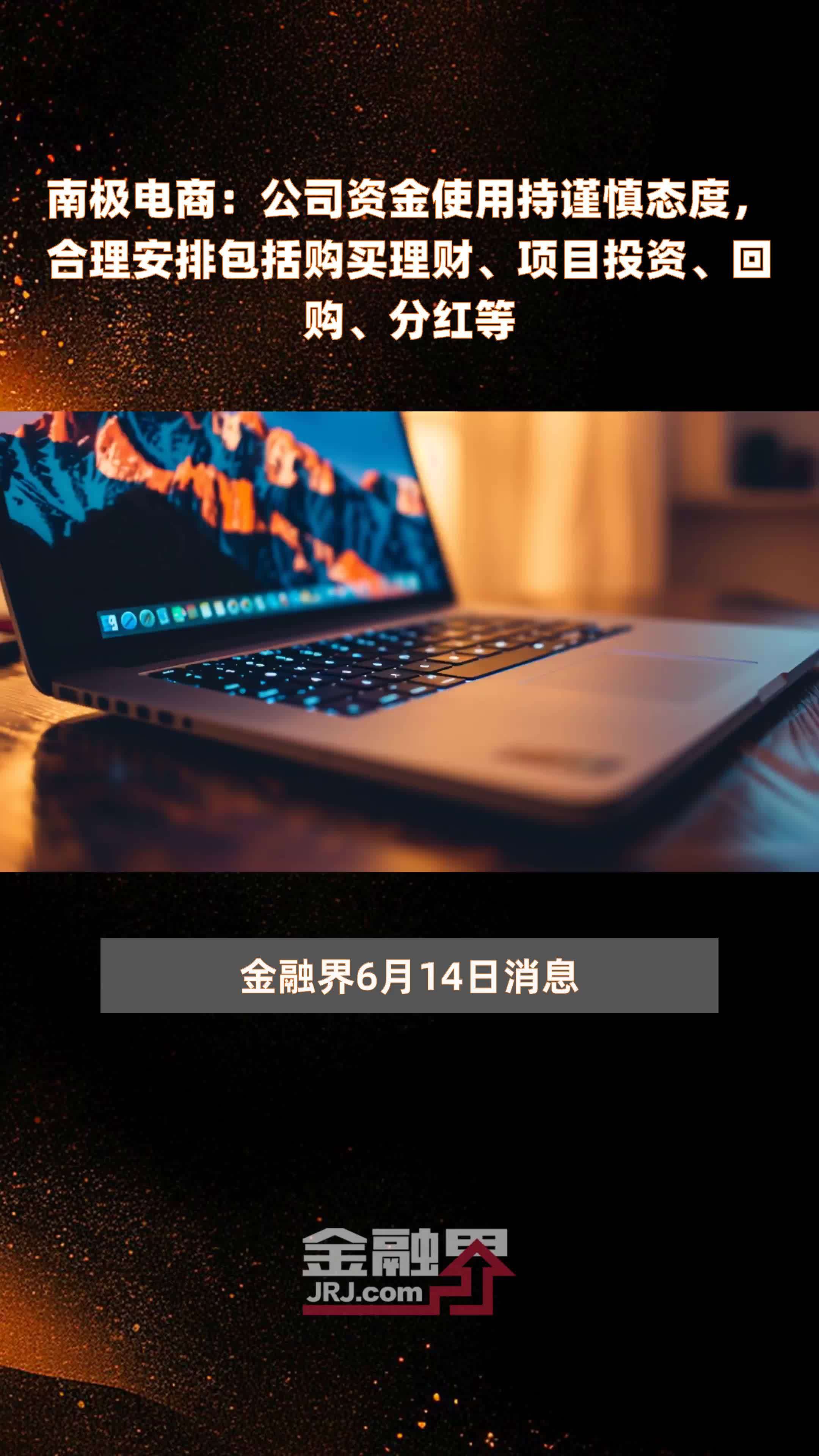 南极电商：公司资金使用持谨慎态度，合理安排包括购买理财、项目投资、回购、分红等|快报