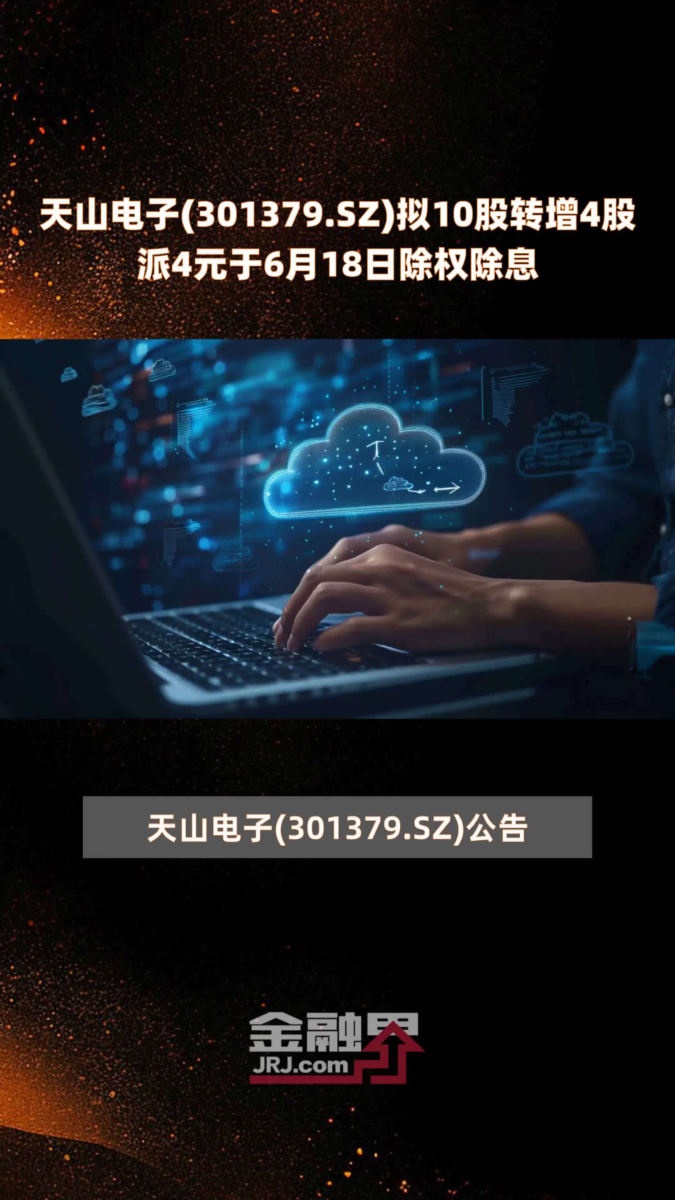 天山电子(301379.SZ)拟10股转增4股派4元于6月18日除权除息 |快报