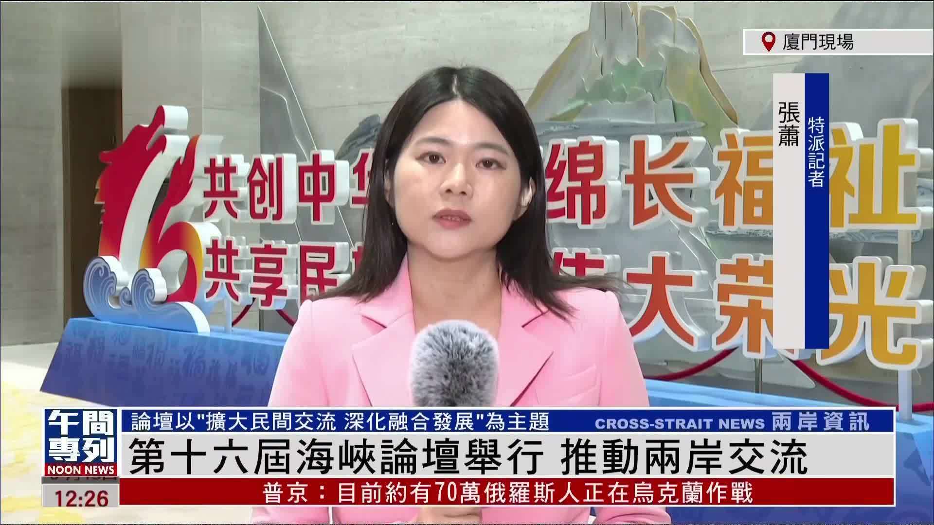 记者连线｜第十六届海峡论坛举行 推动两岸交流