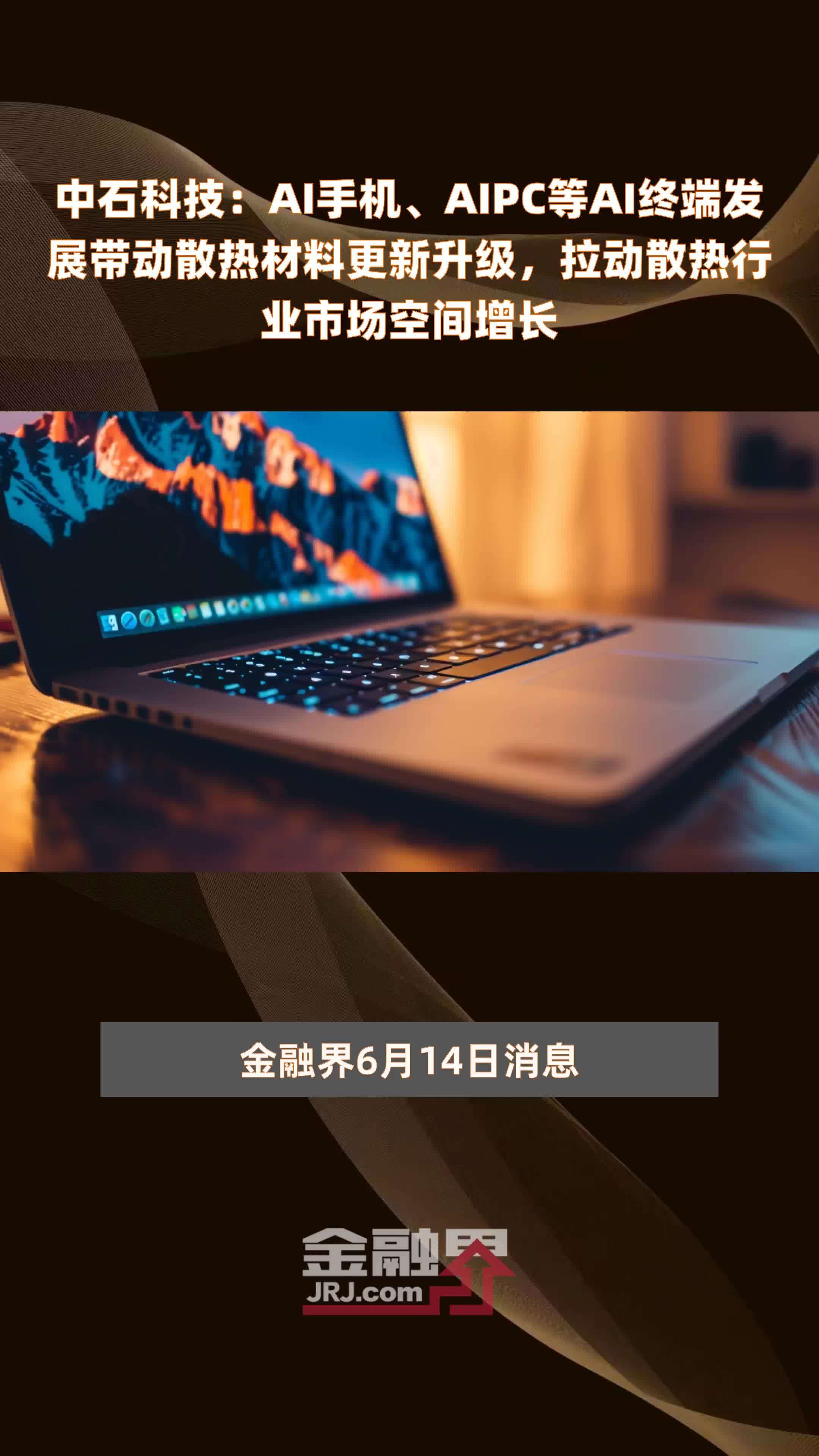 中石科技：AI手机、AIPC等AI终端发展带动散热材料更新升级，拉动散热行业市场空间增长|快报