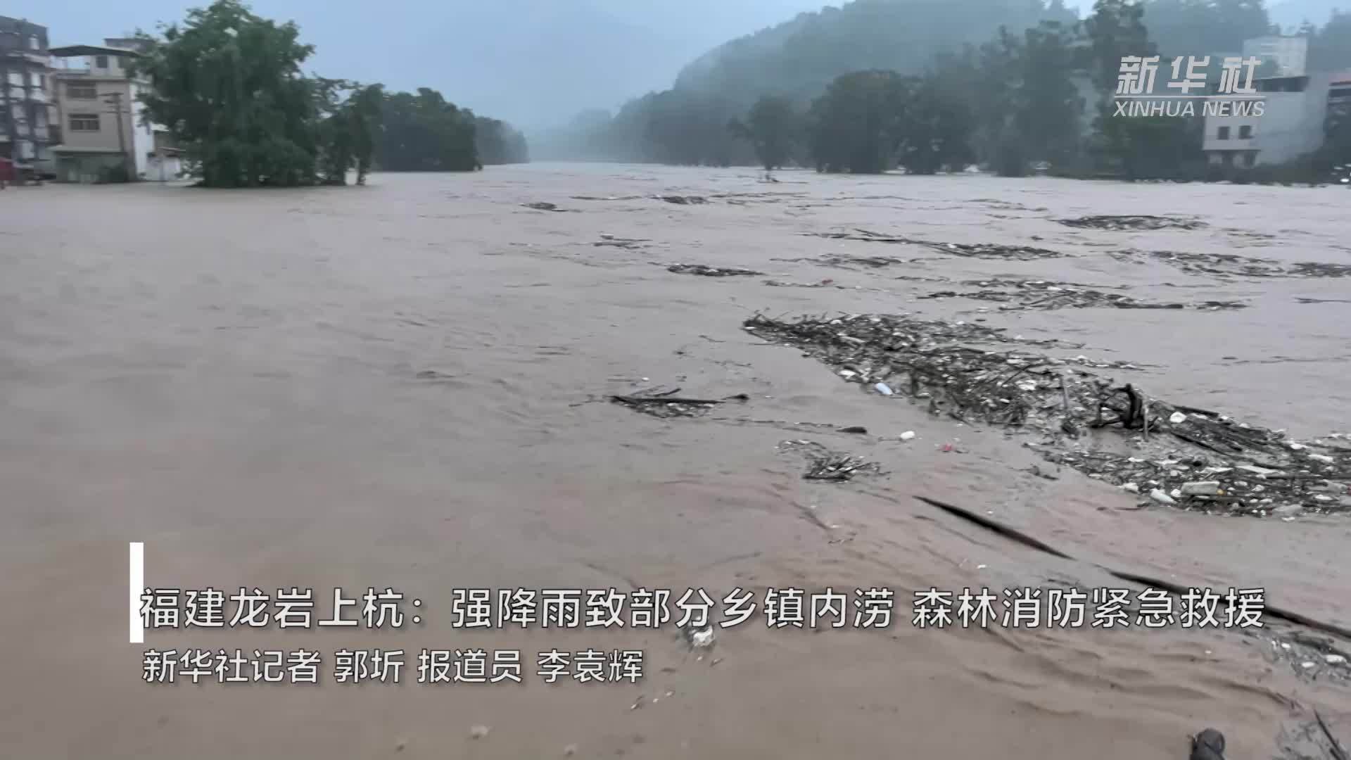 福建龙岩上杭：强降雨致部分乡镇内涝 森林消防紧急救援