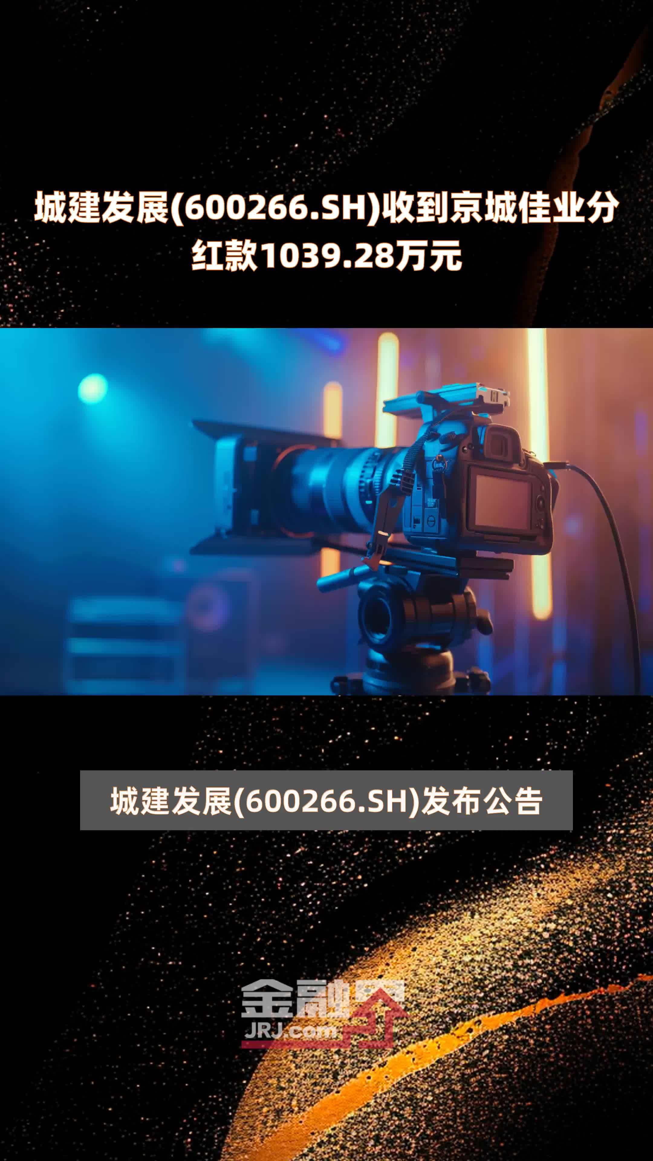 城建发展(600266.SH)收到京城佳业分红款1039.28万元 |快报