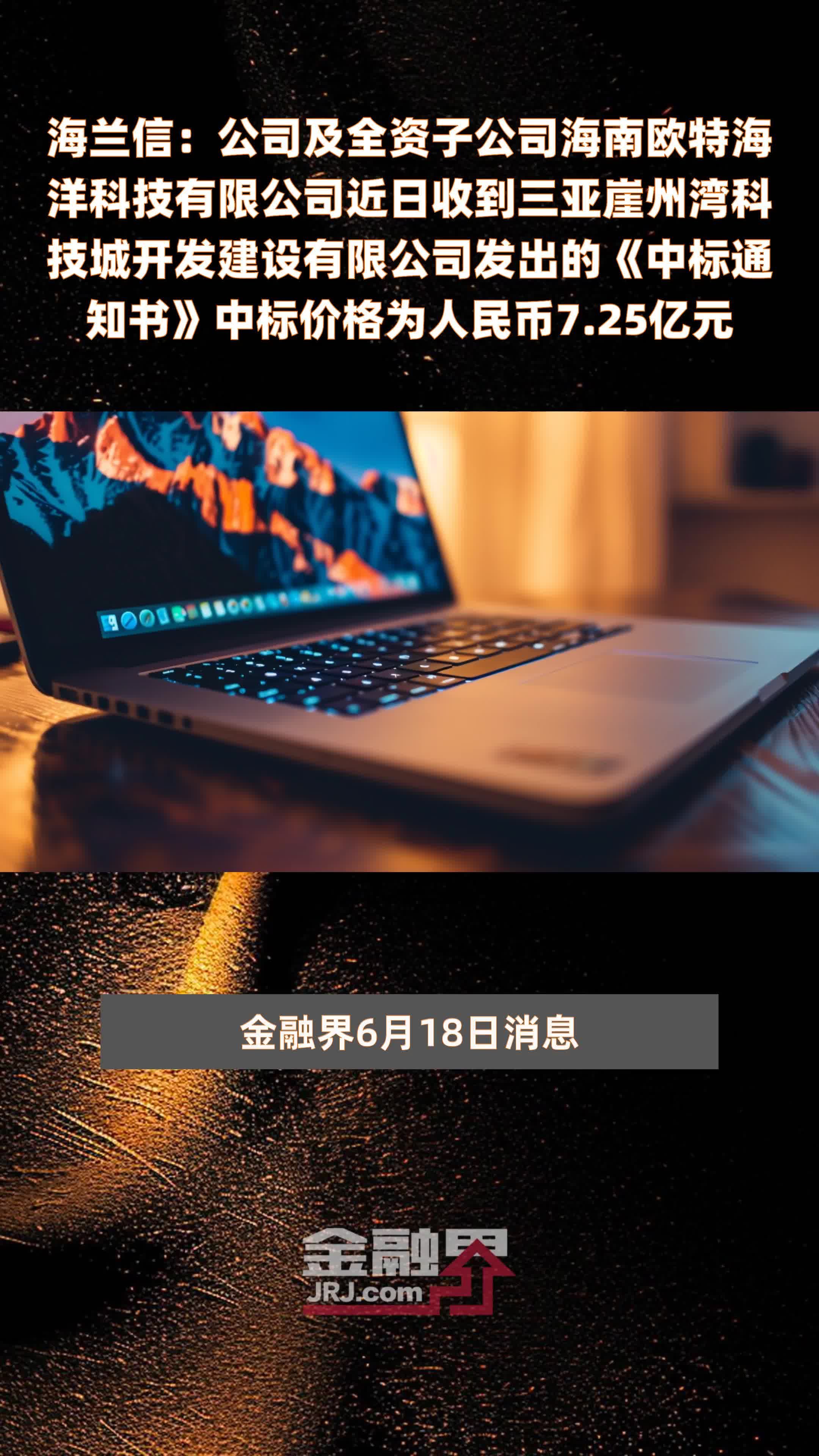 海兰信：公司及全资子公司海南欧特海洋科技有限公司近日收到三亚崖州湾科技城开发建设有限公司发出的《中标通知书》中标价格为人民币7.25亿元 |快报