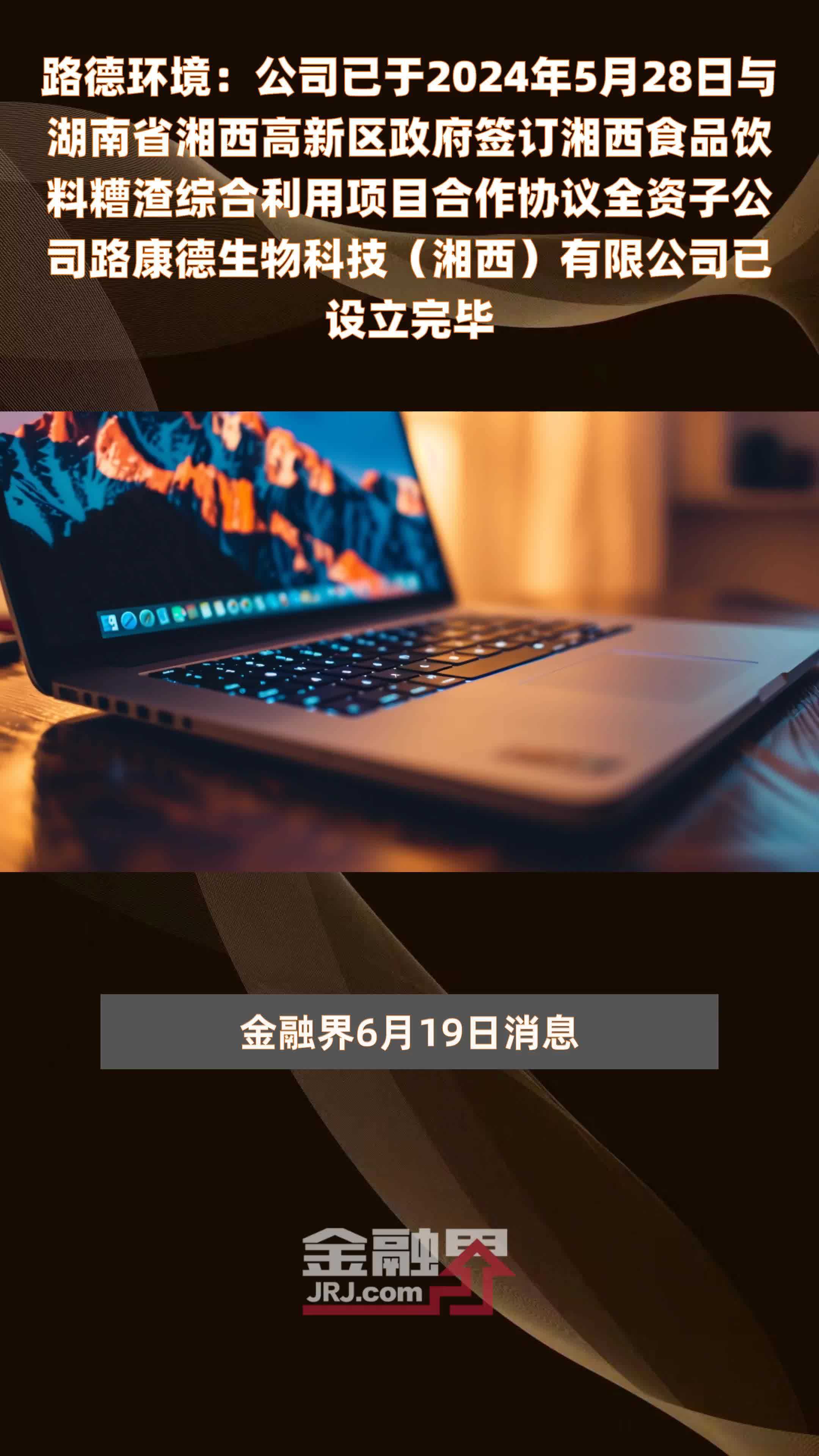 路德环境：公司已于2024年5月28日与湖南省湘西高新区政府签订湘西食品饮料糟渣综合利用项目合作协议全资子公司路康德生物科技（湘西）有限公司已设立完毕 |快报