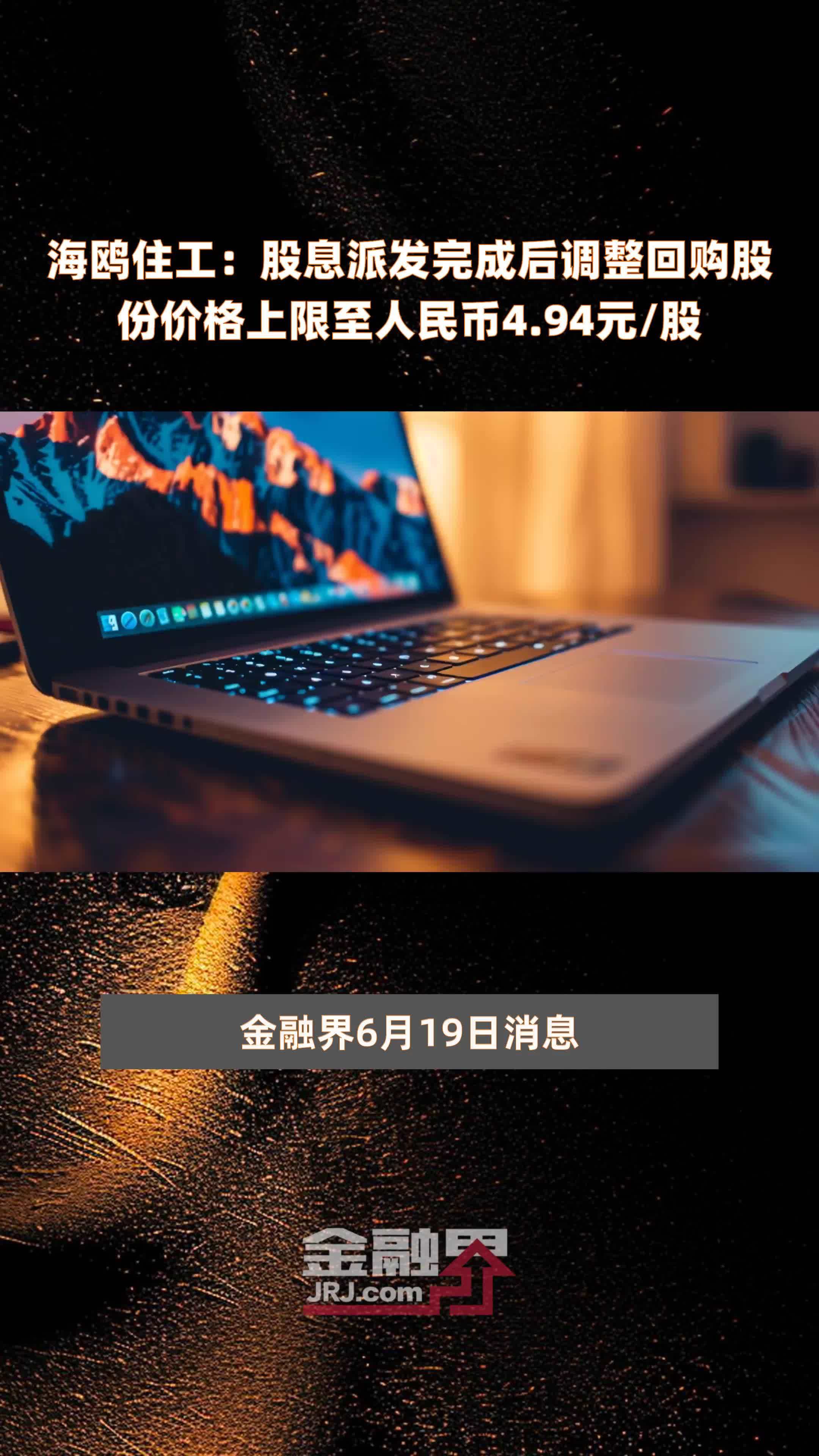 海鸥住工股息派发完成后调整回购股份价格上限至人民币494元股快报