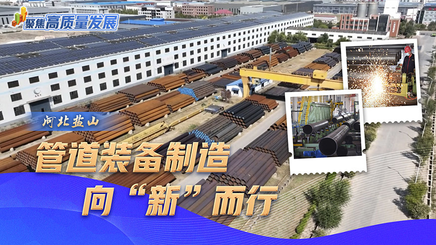 聚焦高质量发展｜河北盐山：管道装备制造向“新”而行