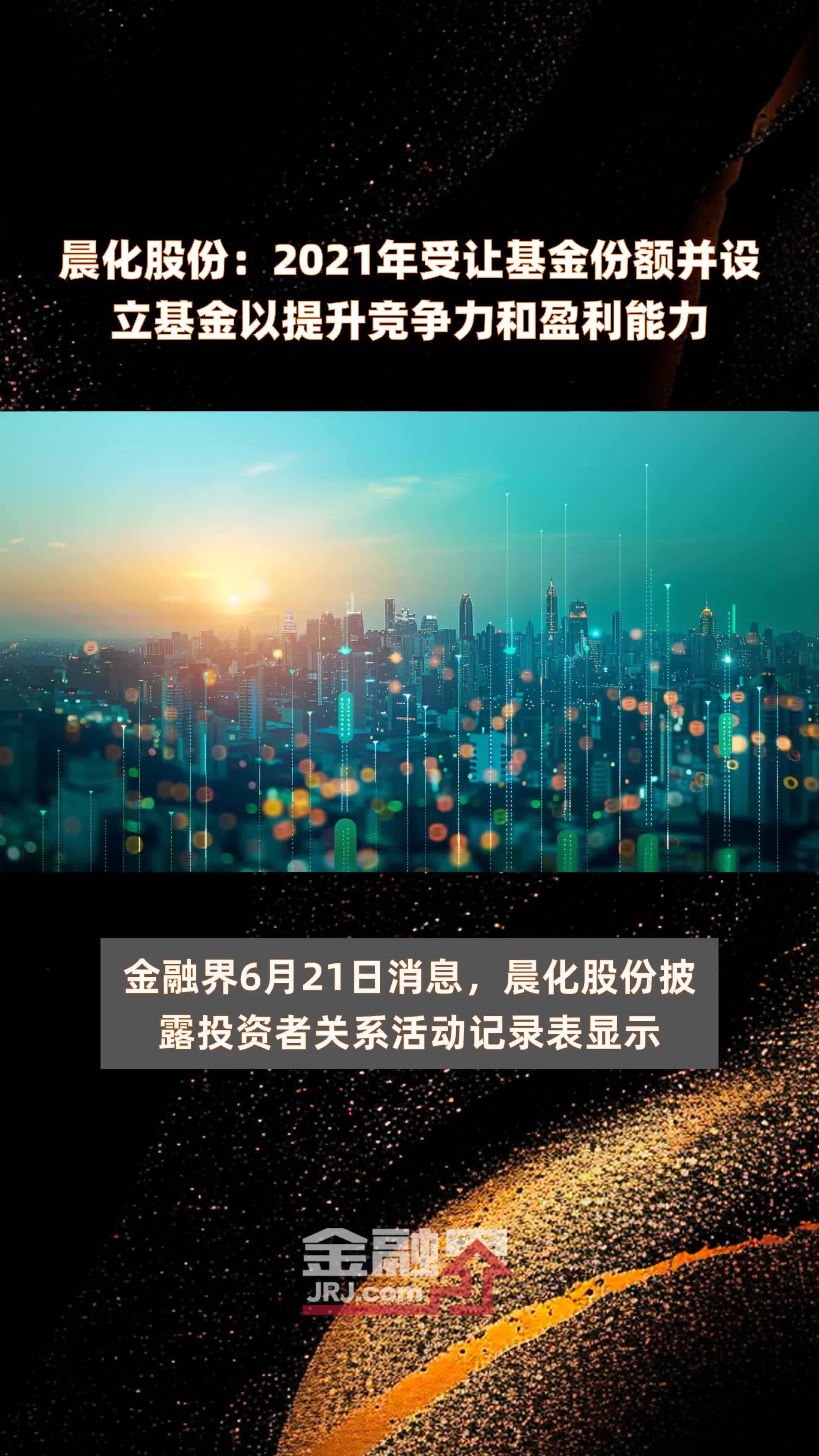 晨化股份:2021年受让基金份额并设立基金以提升竞争力和盈利能力 |快报_凤凰网视频_凤凰网