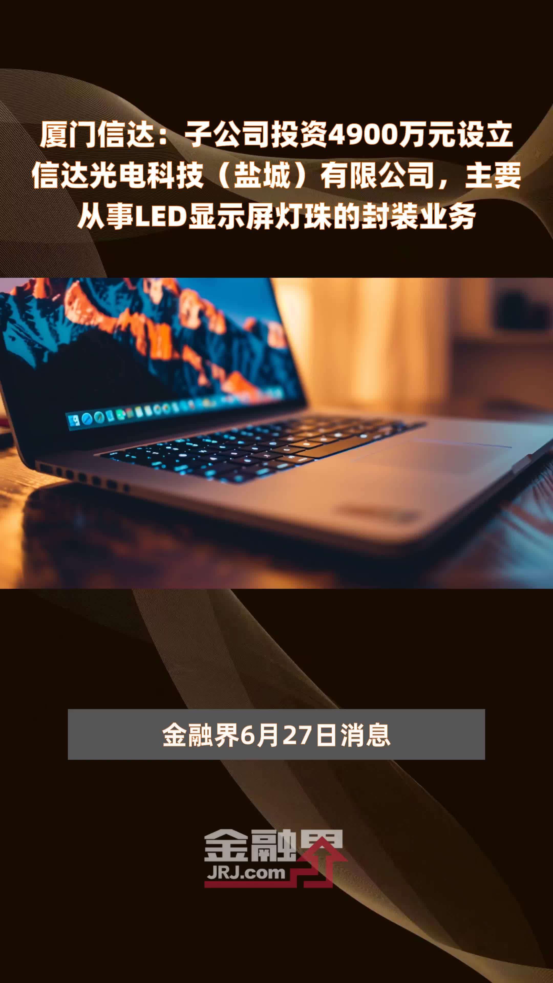 厦门信达：子公司投资4900万元设立信达光电科技（盐城）有限公司，主要从事LED显示屏灯珠的封装业务 |快报