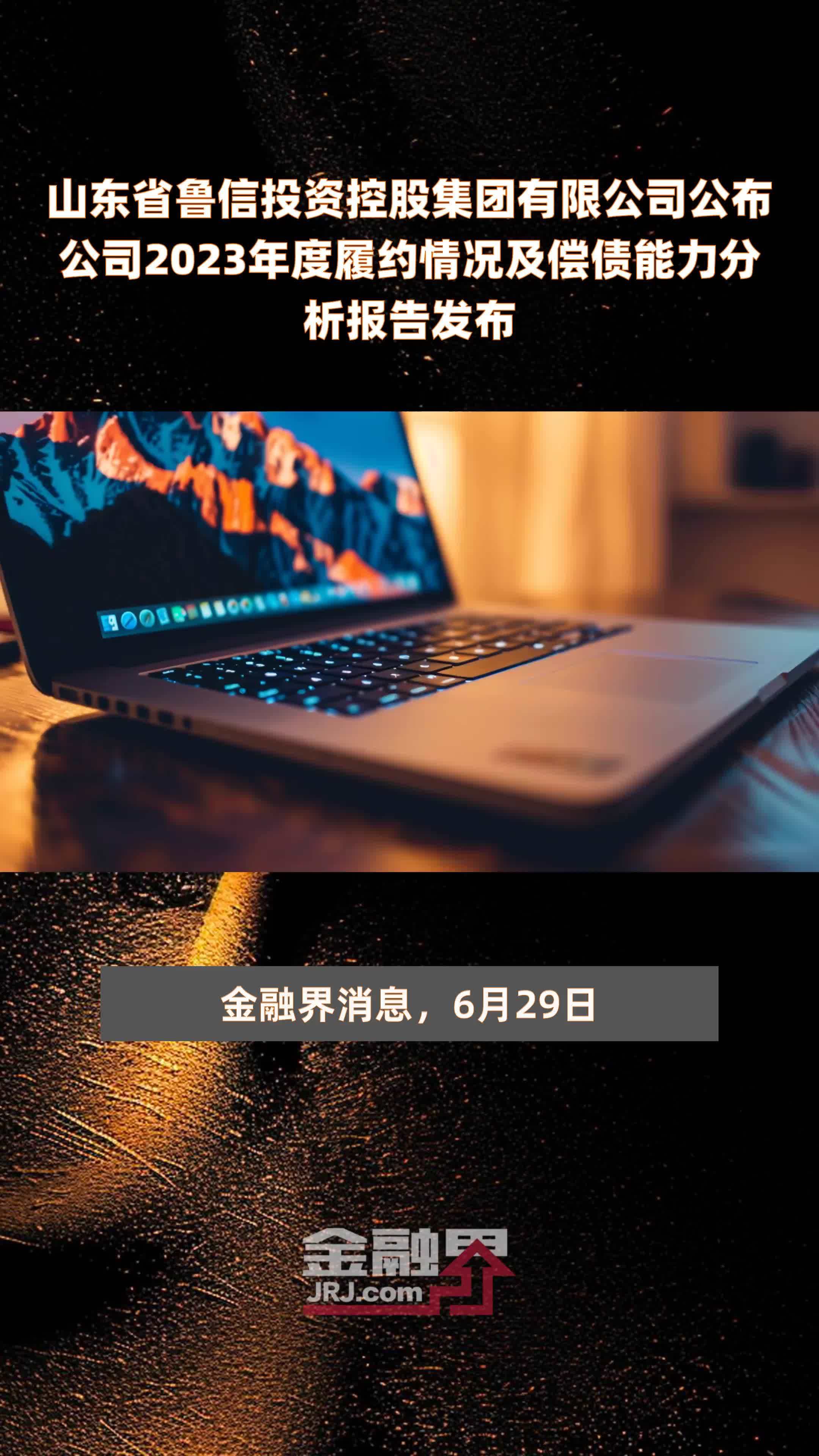 山东省鲁信投资控股集团有限公司公布公司2023年度履约情况及偿债能力分析报告发布 |快报
