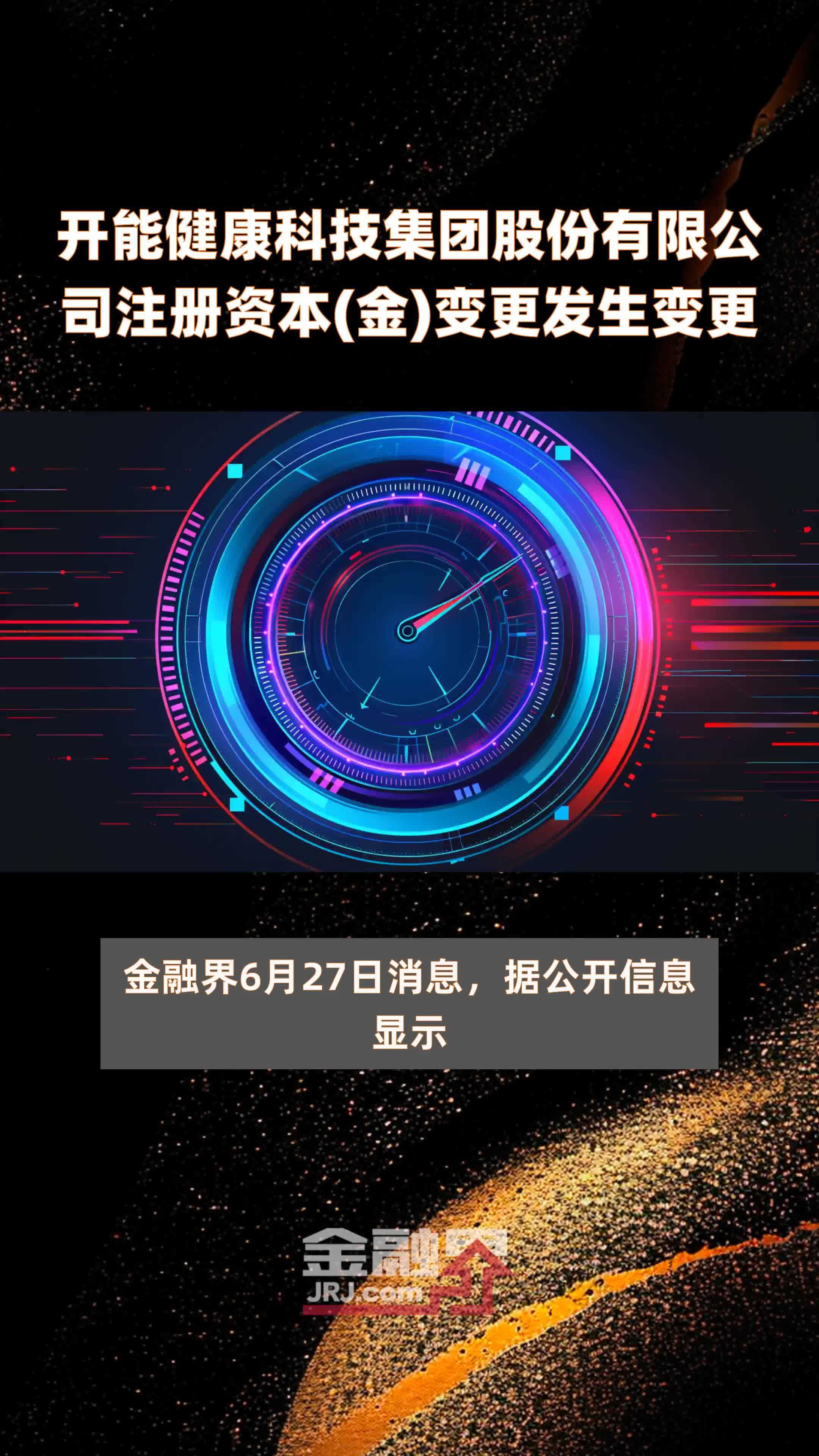 开能健康科技集团股份有限公司注册资本(金)变更发生变更|快报_凤凰网视频_凤凰网