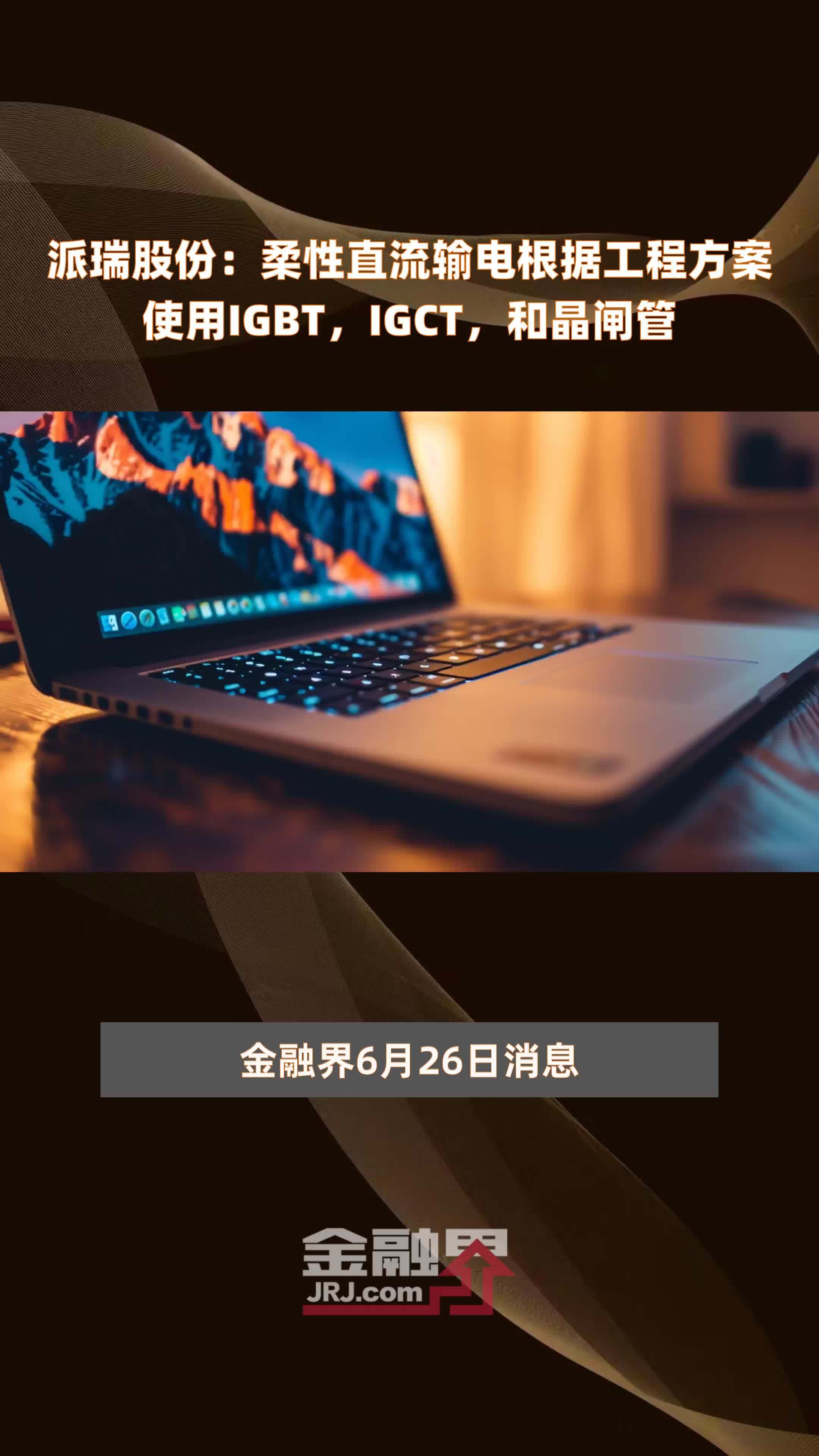 派瑞股份：柔性直流输电根据工程方案使用IGBT，IGCT，和晶闸管|快报