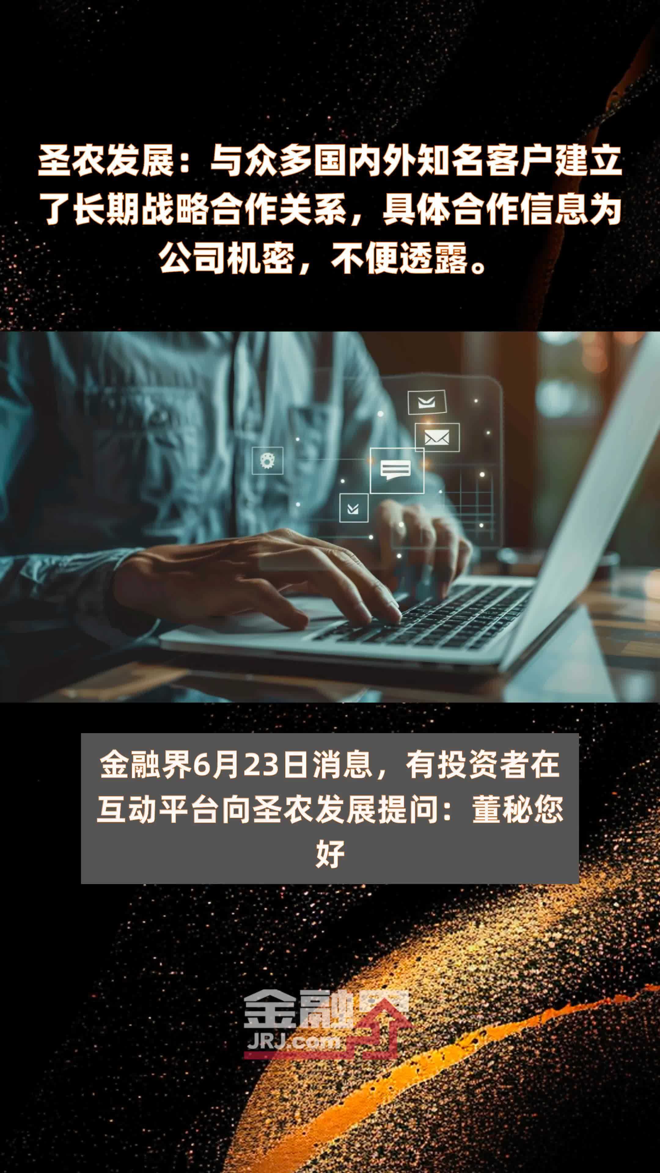 圣农发展：与众多国内外知名客户建立了长期战略合作关系，具体合作信息为公司机密，不便透露。|快报