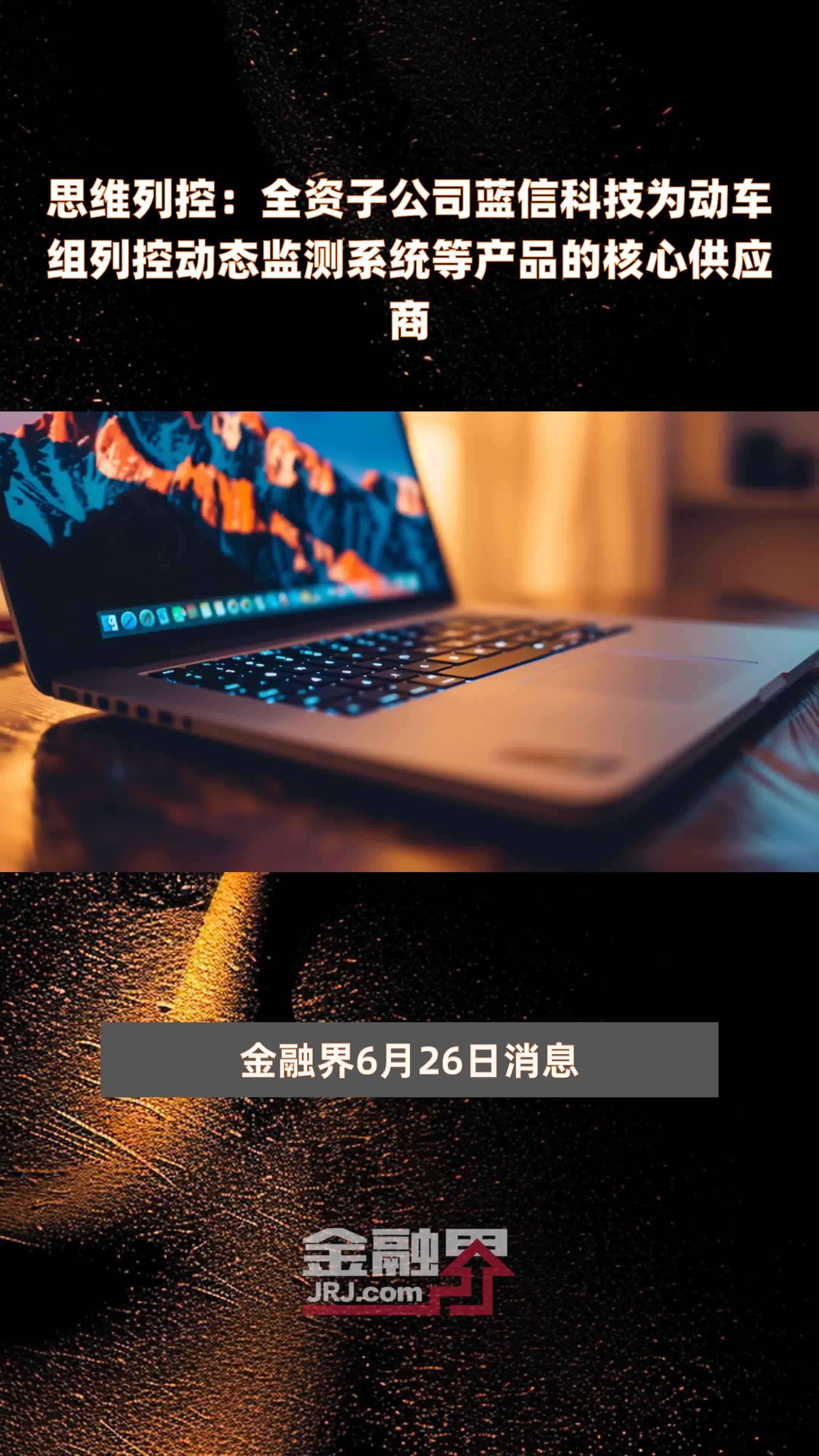 思维列控：全资子公司蓝信科技为动车组列控动态监测系统等产品的核心供应商|快报