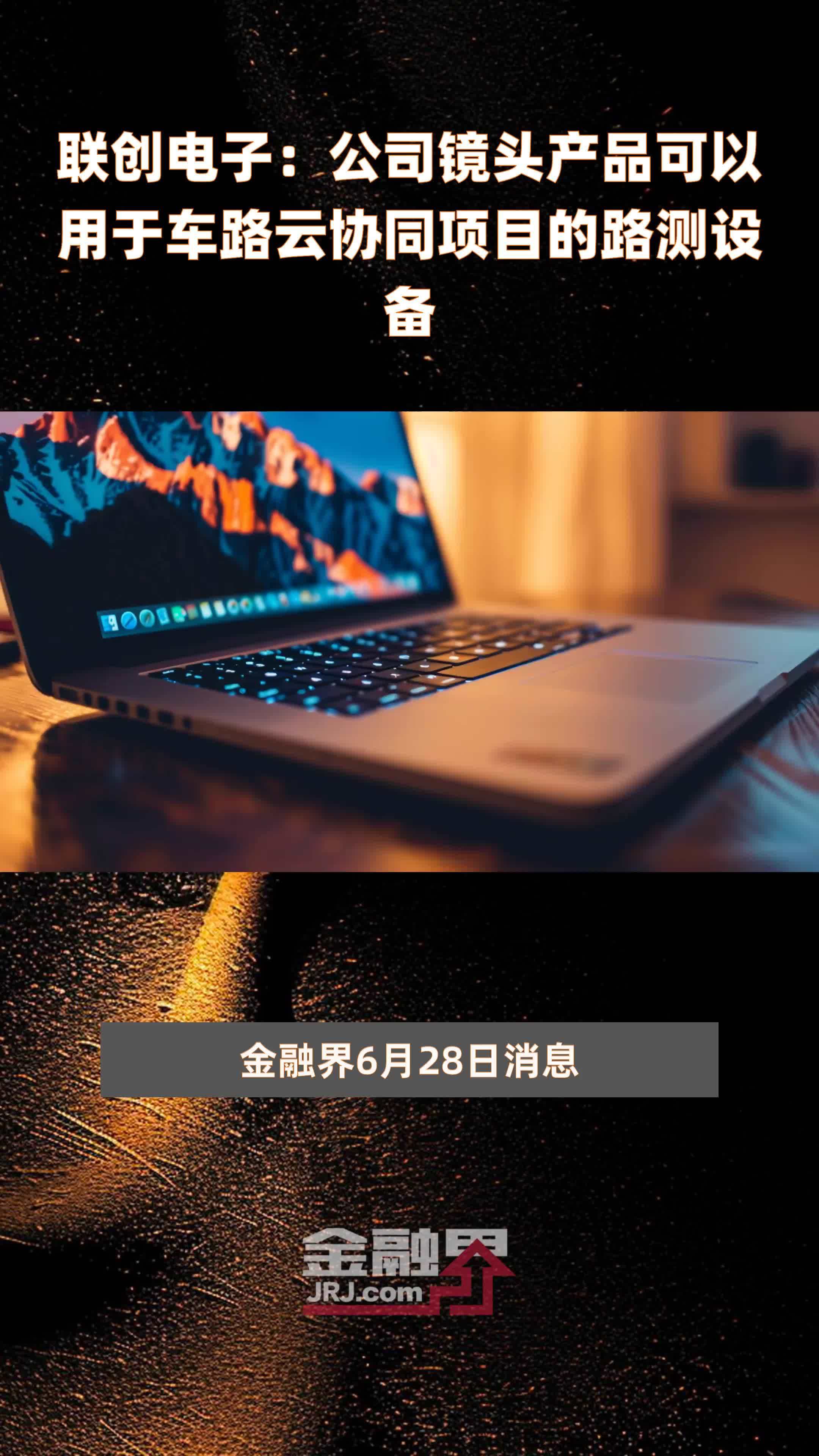 联创电子：公司镜头产品可以用于车路云协同项目的路测设备|快报