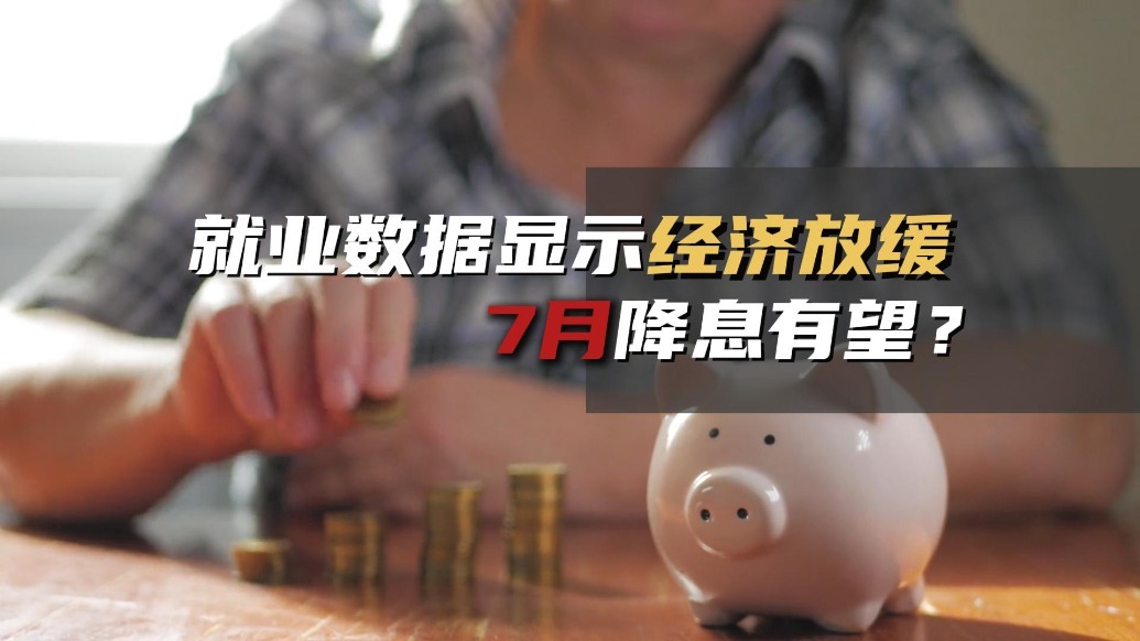 就业数据显示经济放缓  7月降息有望？