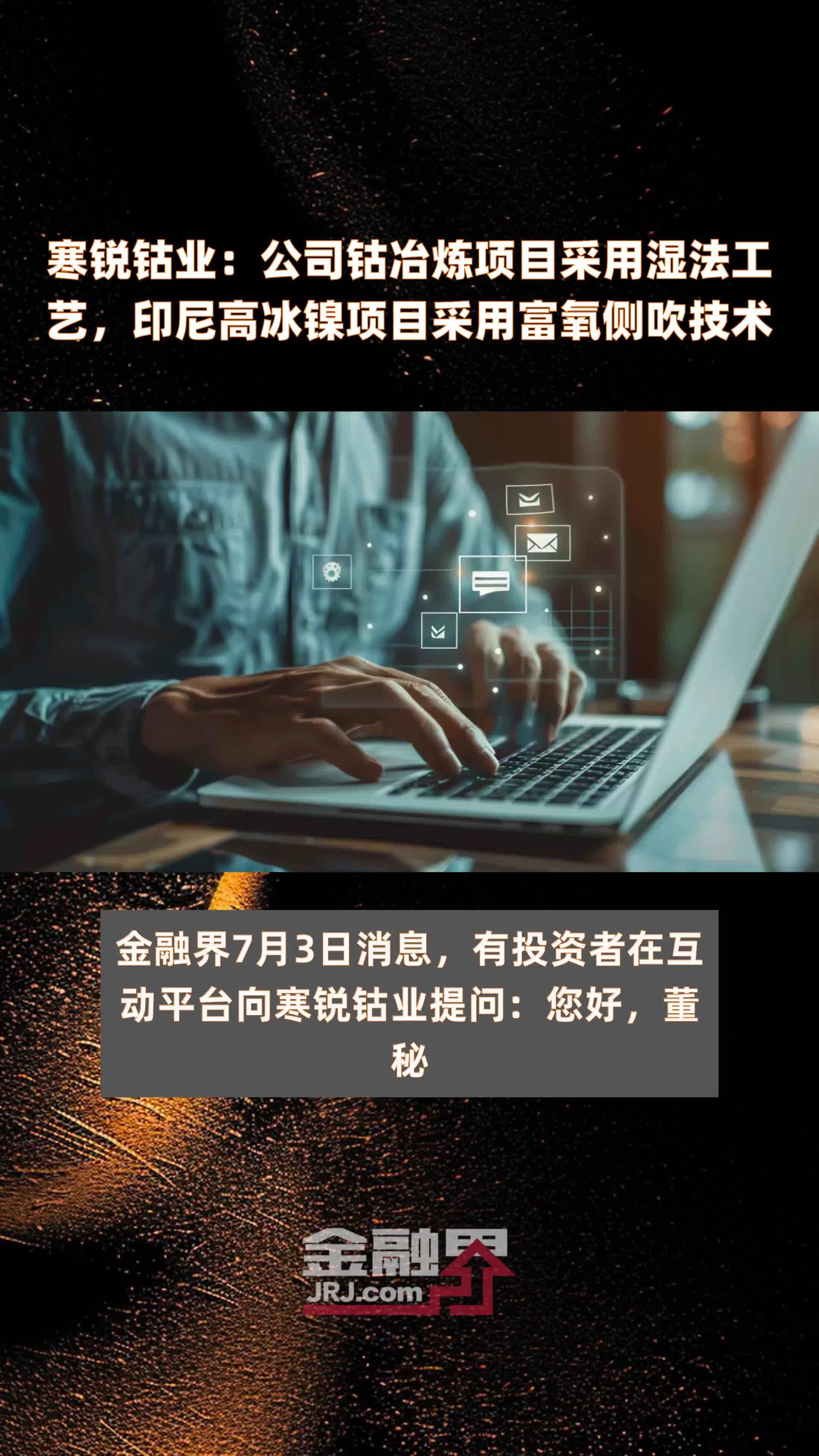 寒锐钴业：公司钴冶炼项目采用湿法工艺，印尼高冰镍项目采用富氧侧吹技术|快报