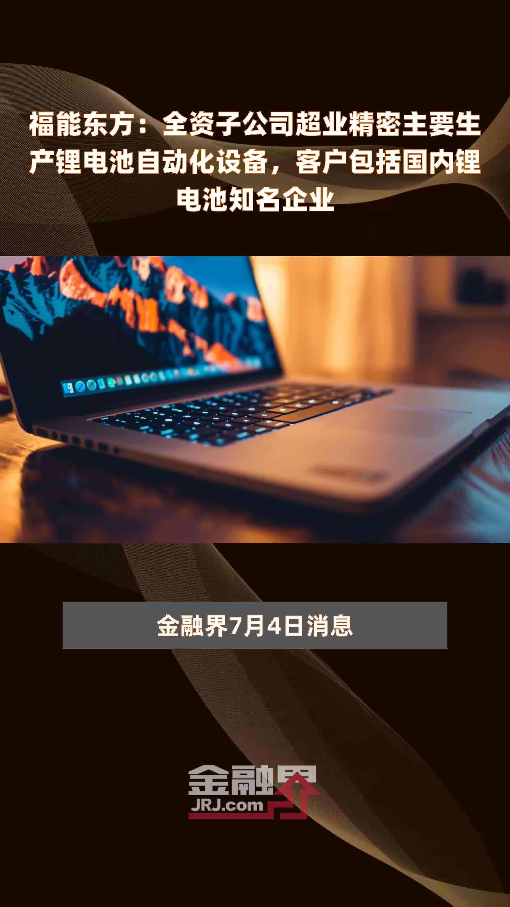 福能东方：全资子公司超业精密主要生产锂电池自动化设备，客户包括国内锂电池知名企业|快报