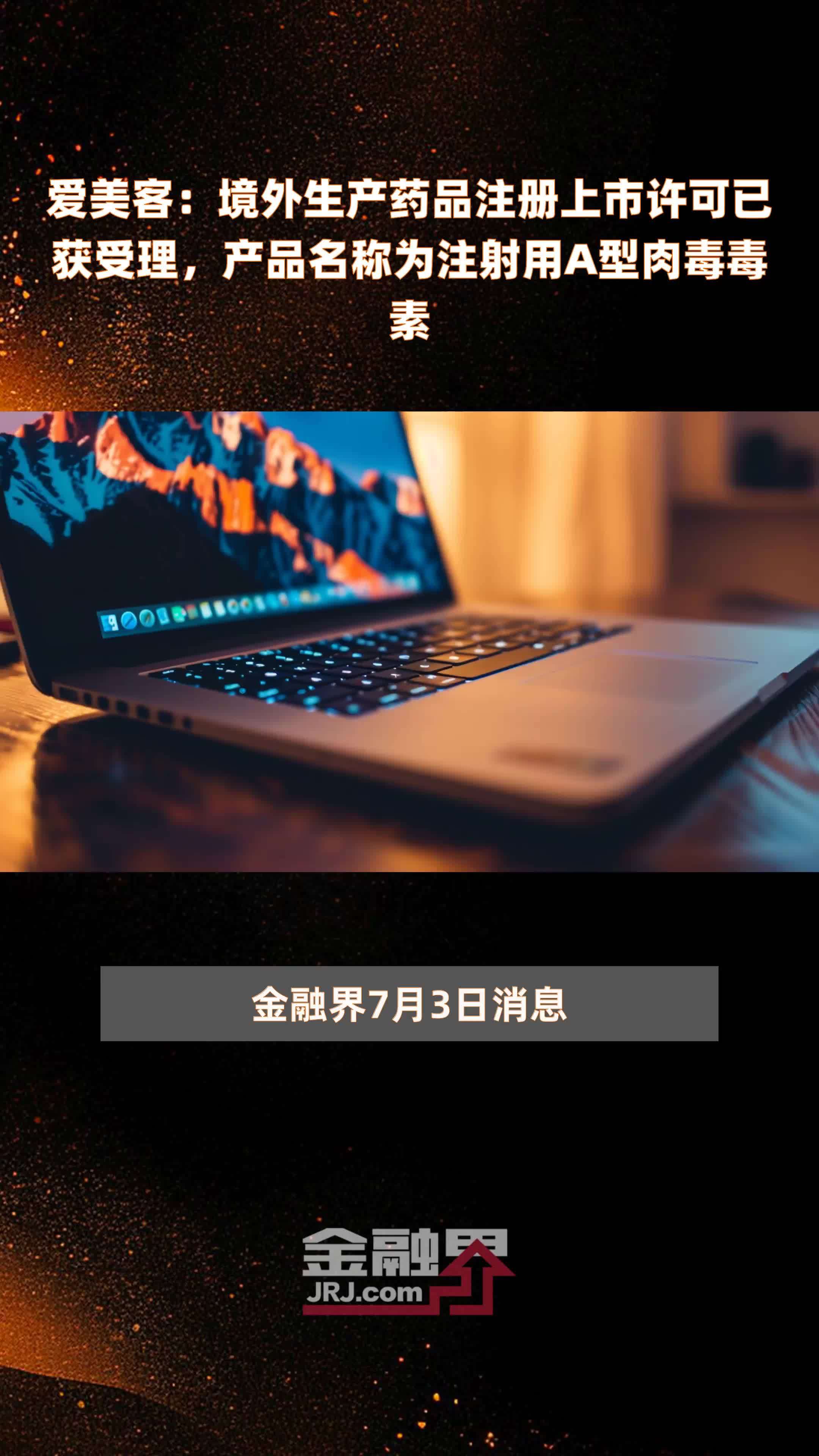 爱美客：境外生产药品注册上市许可已获受理，产品名称为注射用A型肉毒毒素|快报