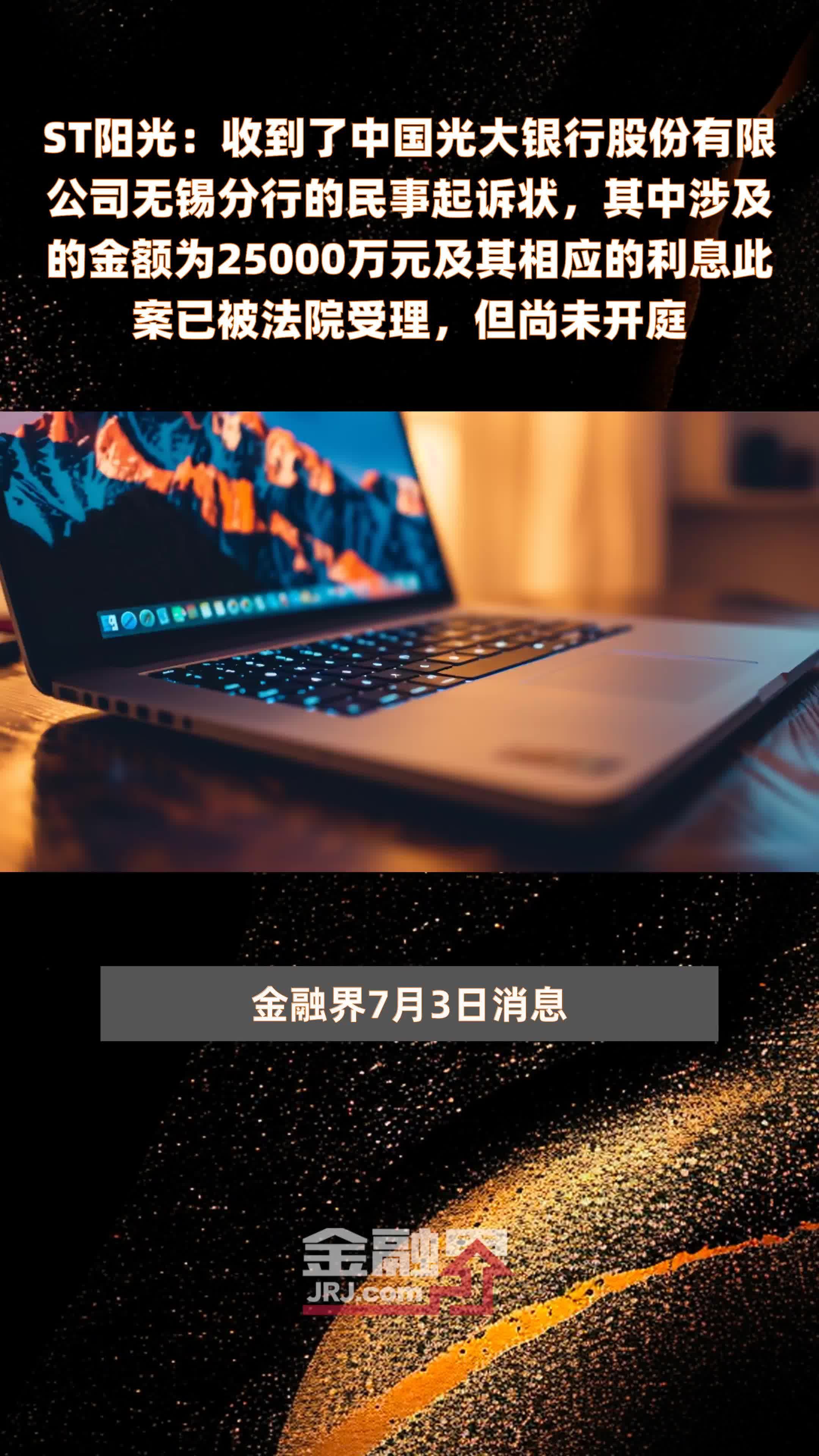 ST阳光：收到了中国光大银行股份有限公司无锡分行的民事起诉状，其中涉及的金额为25000万元及其相应的利息此案已被法院受理，但尚未开庭 |快报