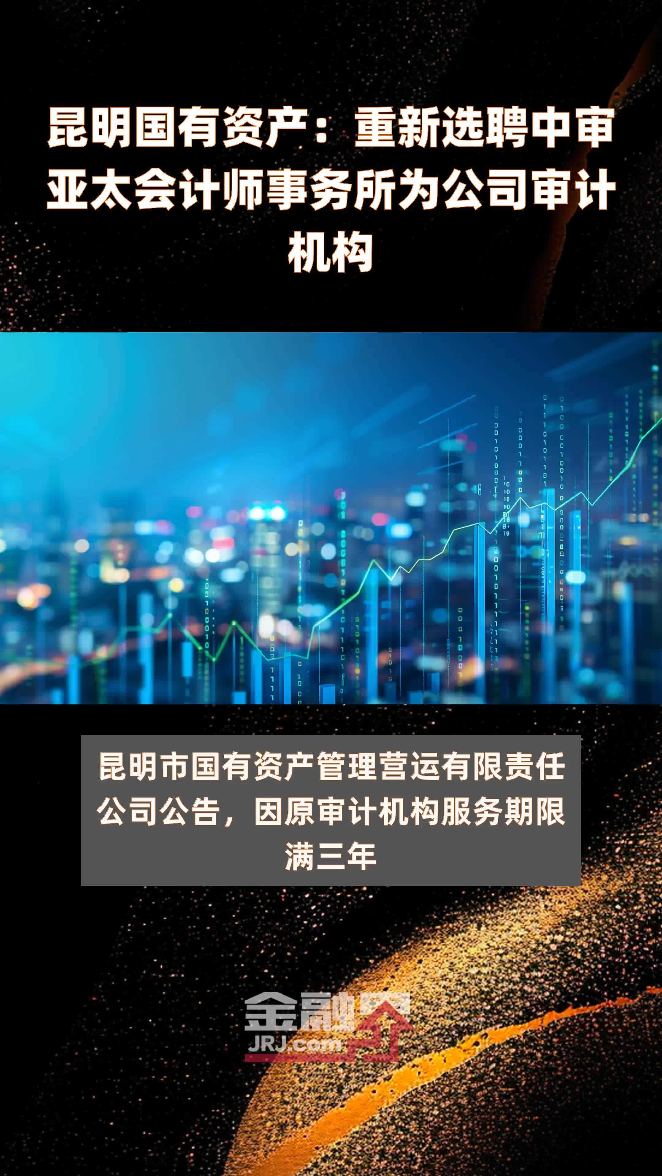 昆明国有资产：重新选聘中审亚太会计师事务所为公司审计机构|快报