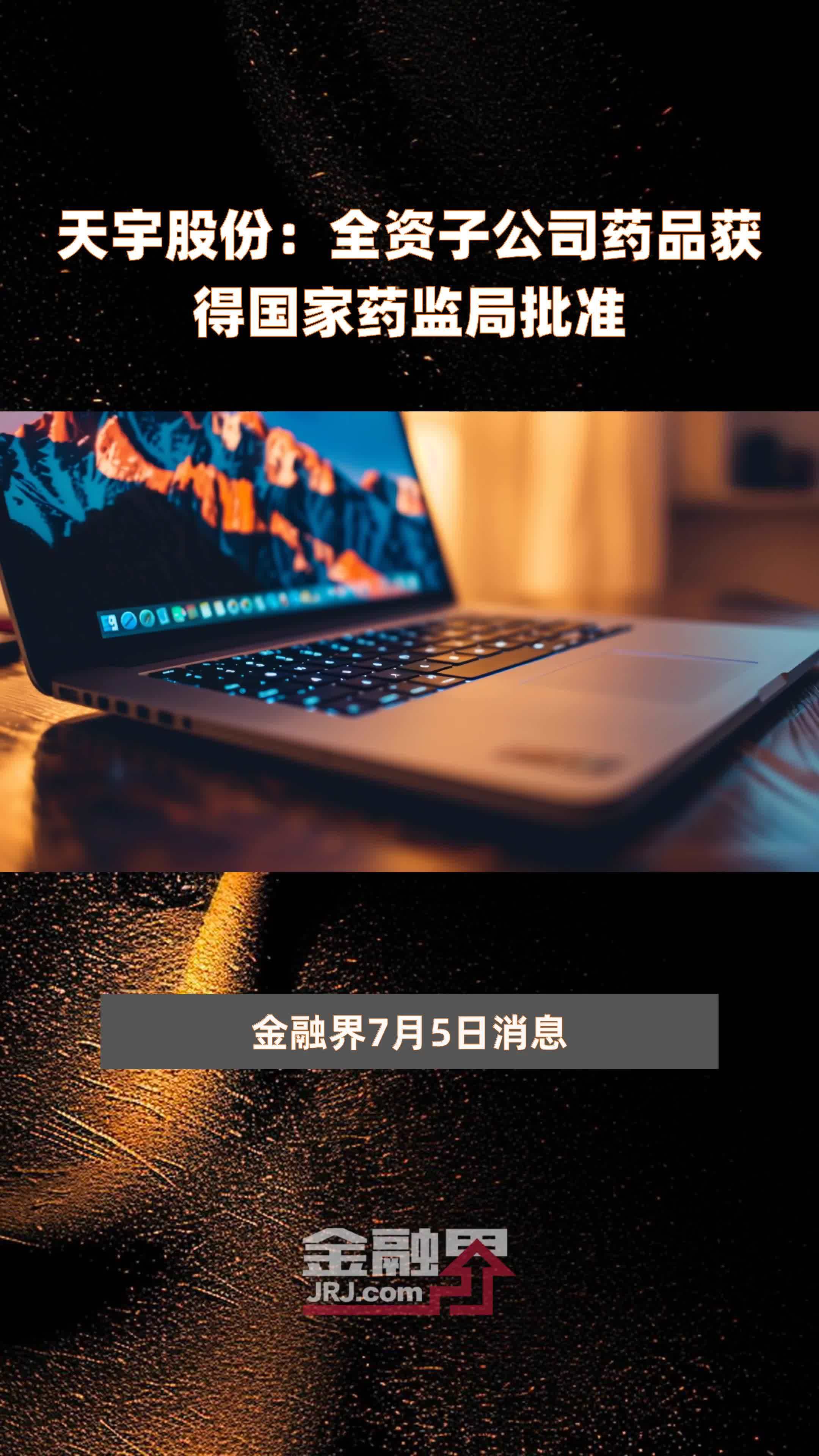 天宇股份:全资子公司药品获得国家药监局批准|快报_凤凰网视频_凤凰网