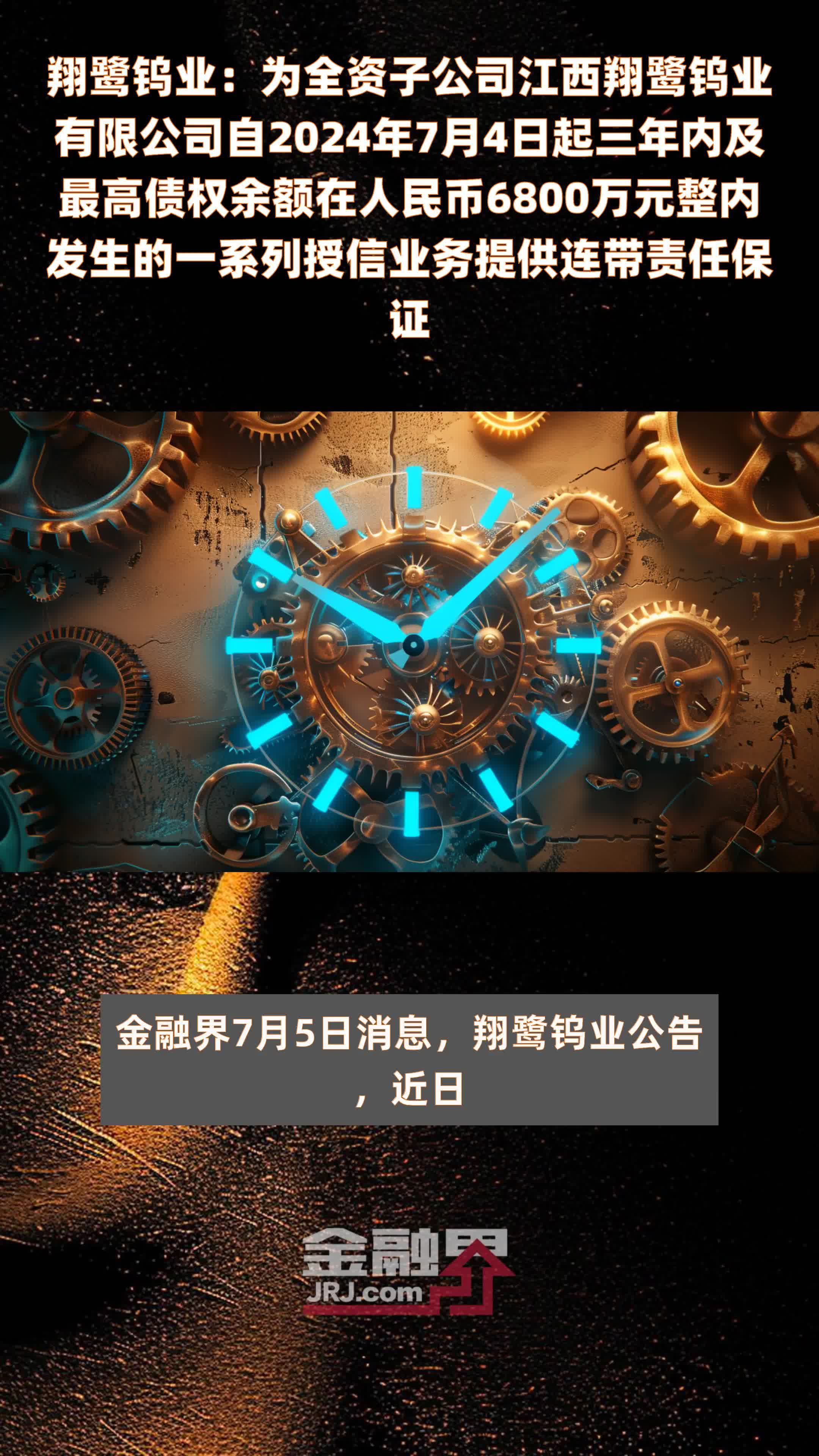 翔鹭钨业：为全资子公司江西翔鹭钨业有限公司自2024年7月4日起三年内及最高债权余额在人民币6800万元整内发生的一系列授信业务提供连带责任保证 |快报