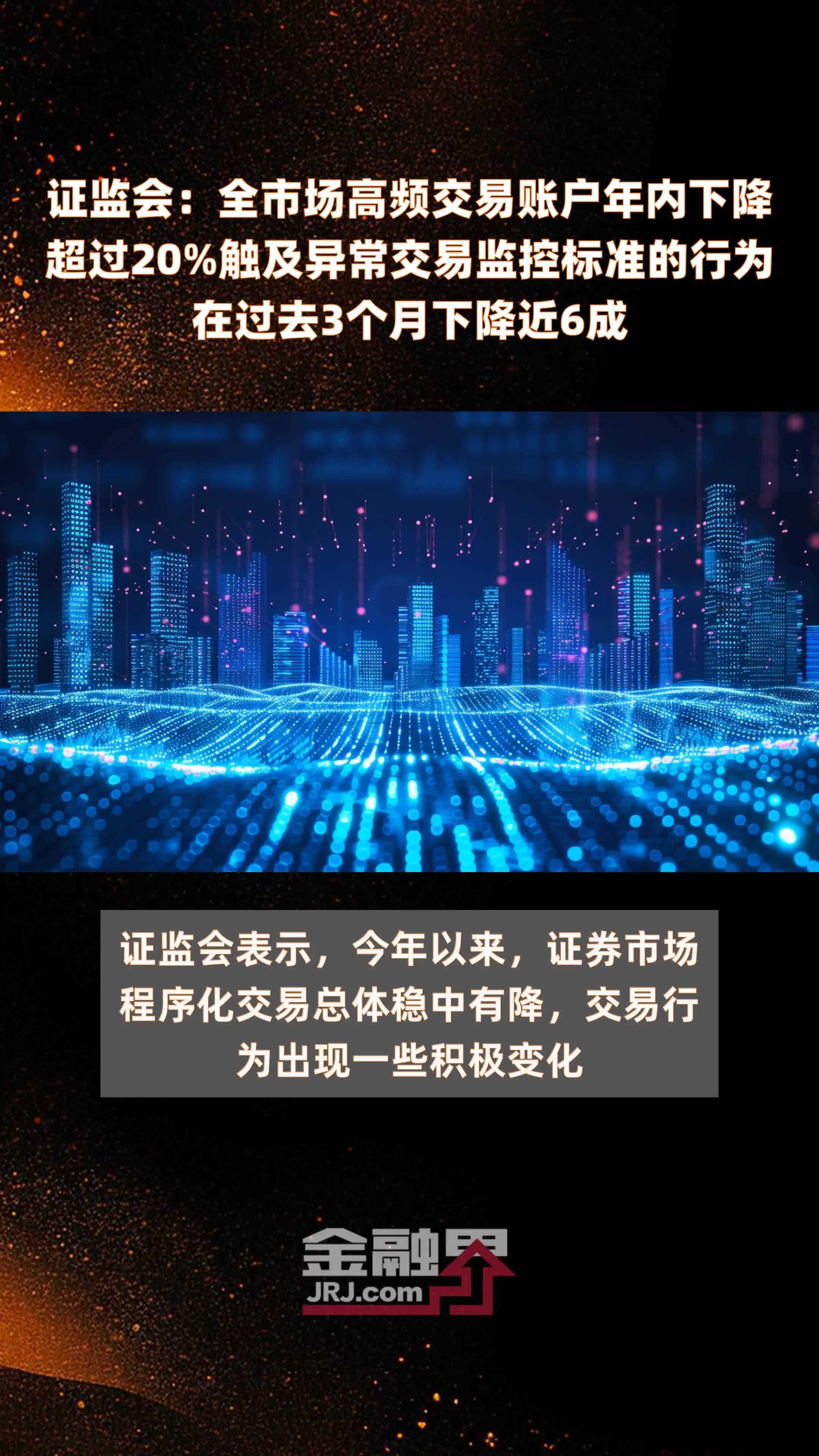 证监会：全市场高频交易账户年内下降超过20%触及异常交易监控标准的行为在过去3个月下降近6成 |快报