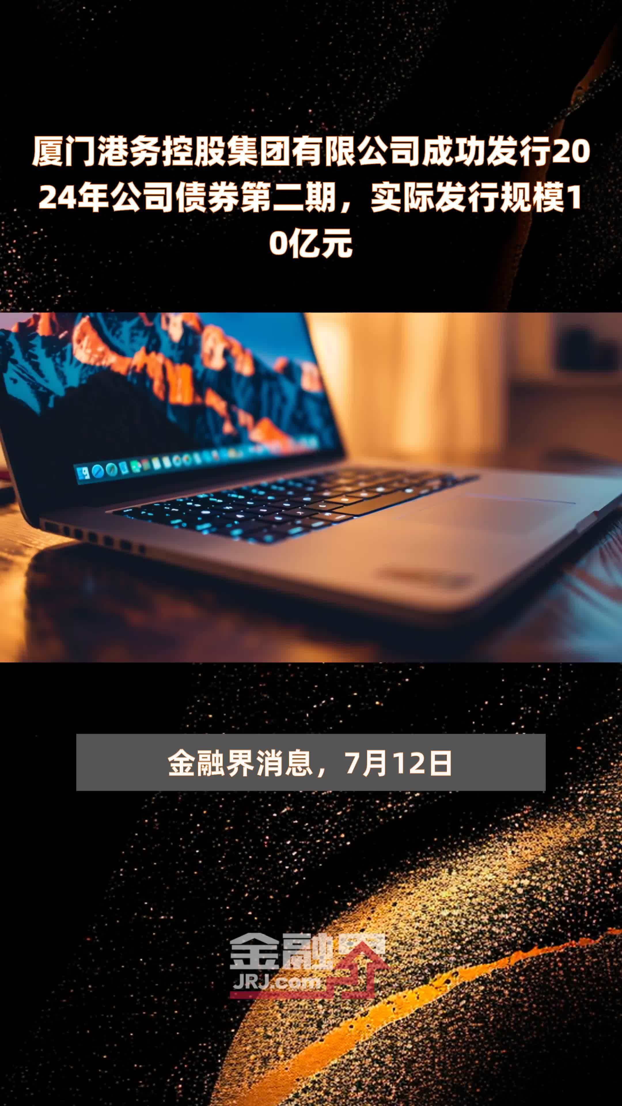 厦门港务控股集团有限公司成功发行2024年公司债券第二期，实际发行规模10亿元 |快报