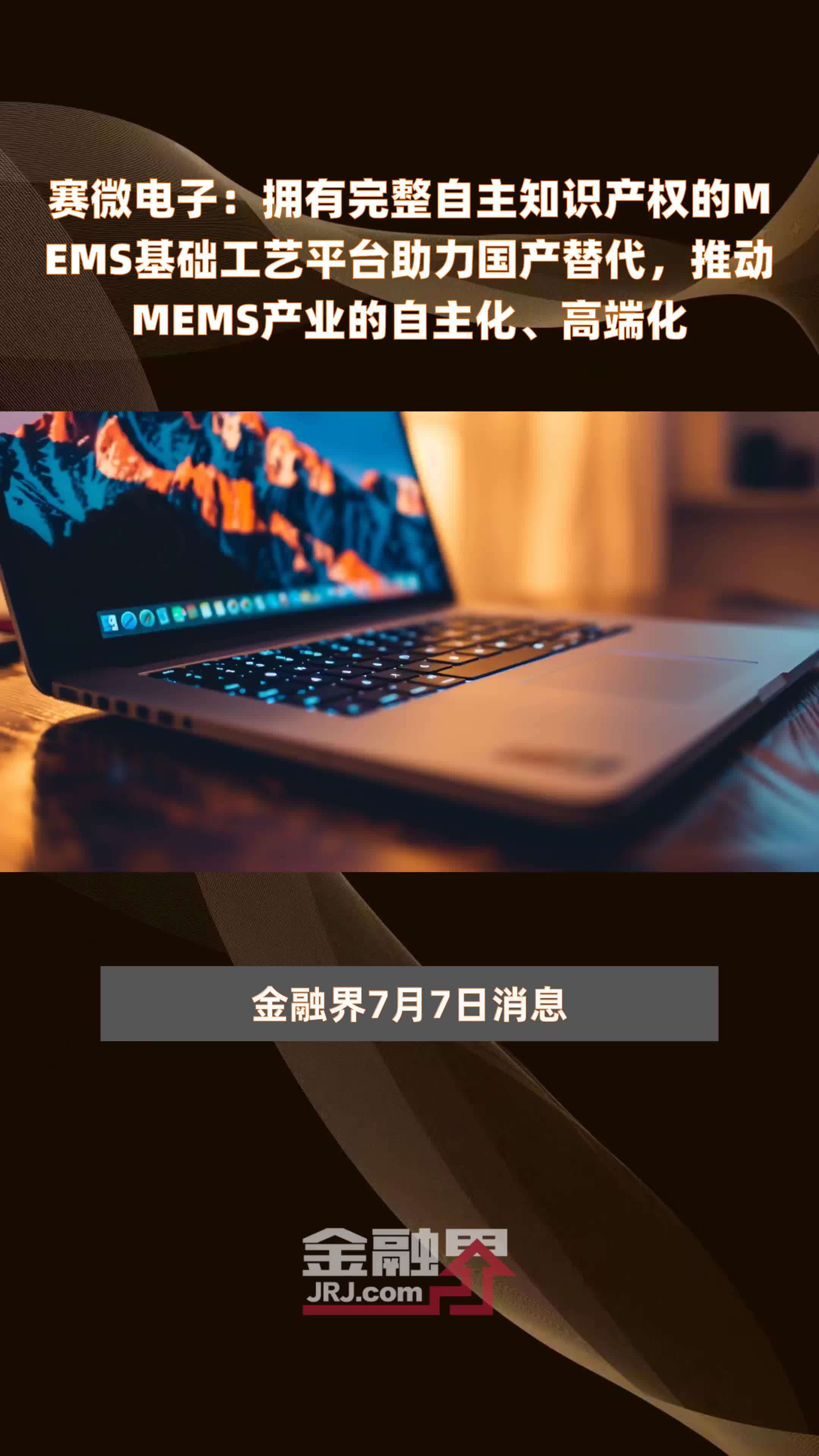 赛微电子：拥有完整自主知识产权的MEMS基础工艺平台助力国产替代，推动MEMS产业的自主化、高端化|快报