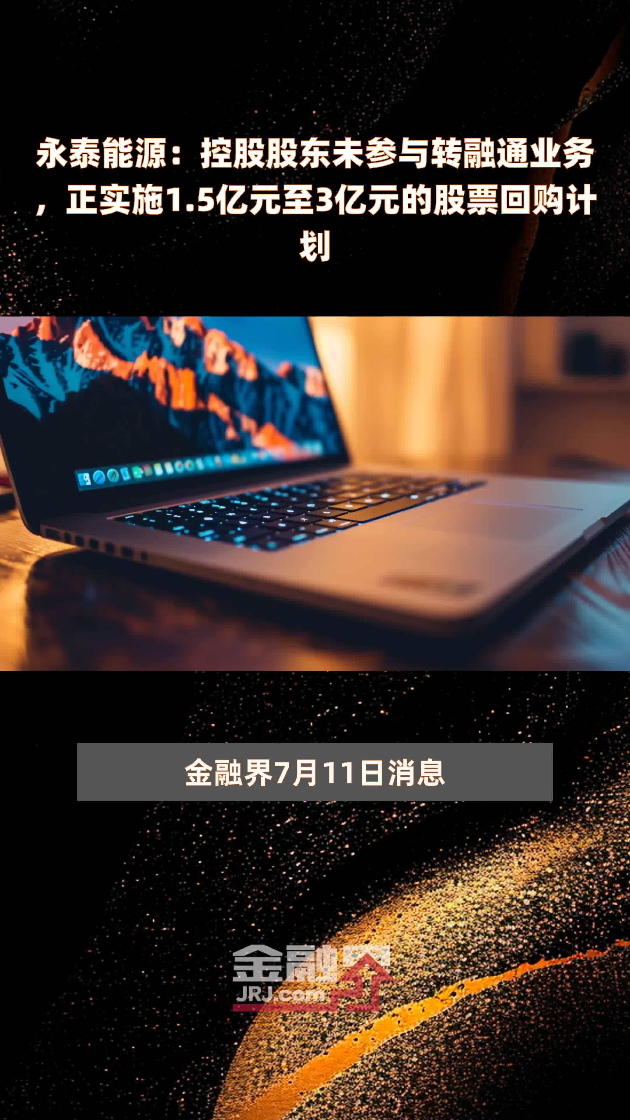 永泰能源：控股股东未参与转融通业务，正实施1.5亿元至3亿元的股票回购计划 |快报