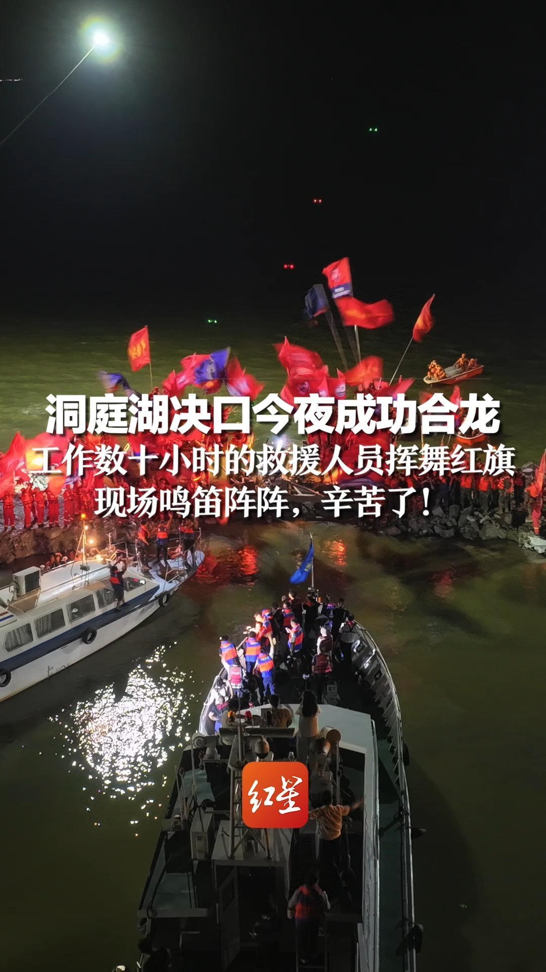 洞庭湖决口今夜成功合龙，工作数十小时的救援人员挥舞红旗  现场鸣笛阵阵，辛苦了