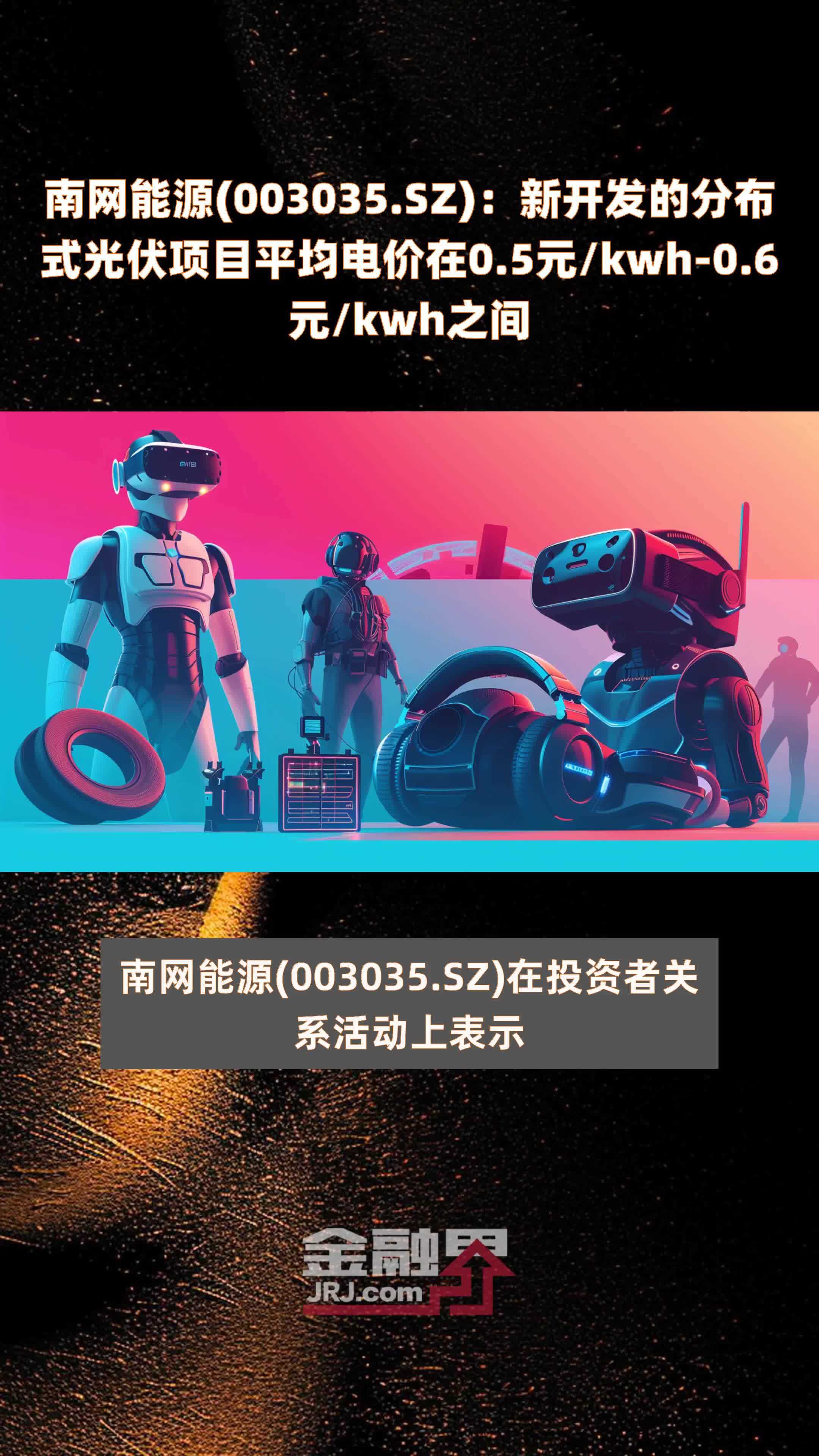南网能源(003035.SZ)：新开发的分布式光伏项目平均电价在0.5元/kwh-0.6元/kwh之间 |快报