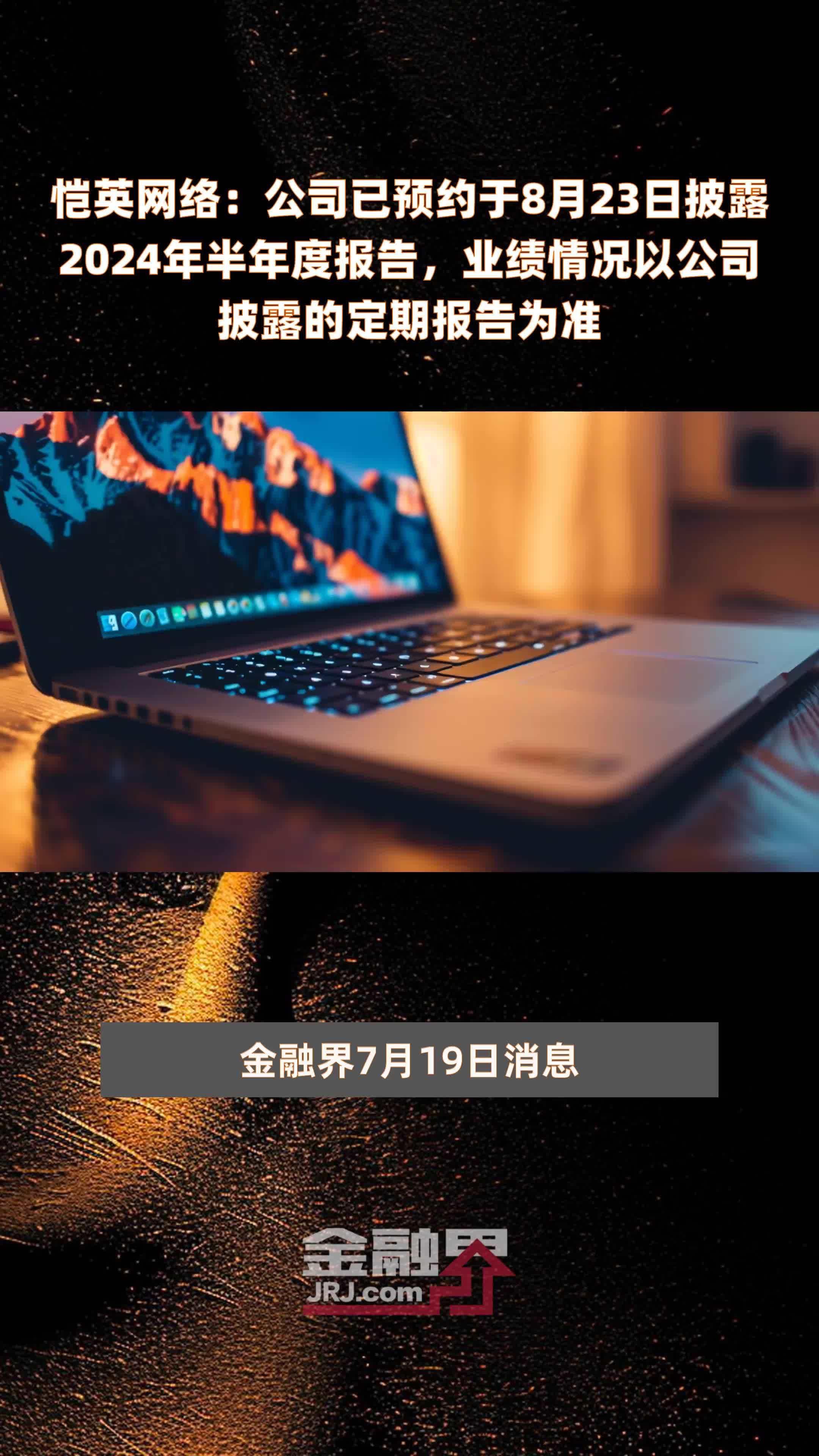 恺英网络：公司已预约于8月23日披露2024年半年度报告，业绩情况以公司披露的定期报告为准 |快报