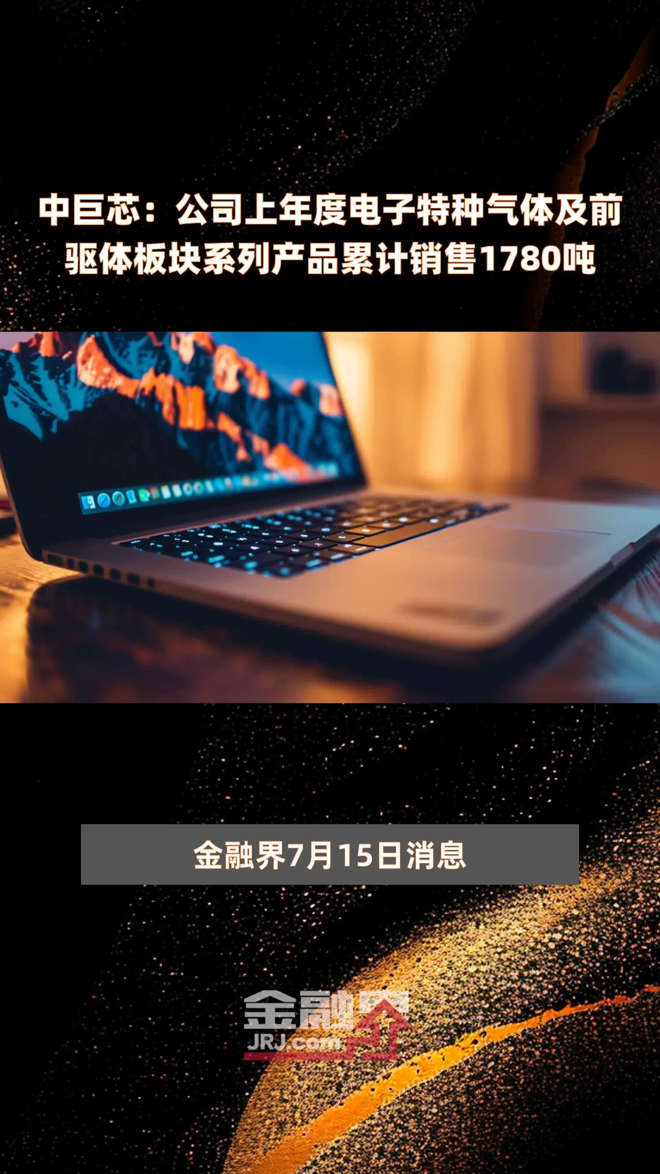 中巨芯：公司上年度电子特种气体及前驱体板块系列产品累计销售1780吨 |快报