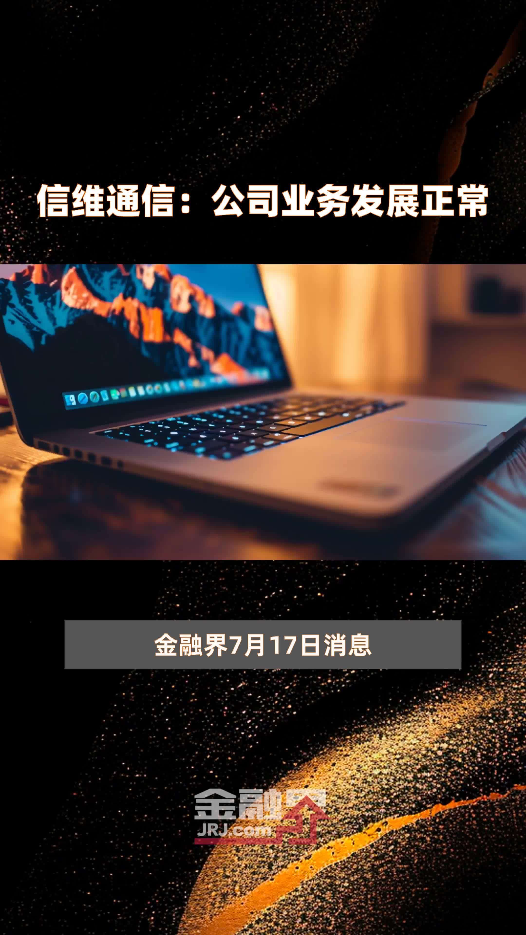 信维通信：公司业务发展正常|快报