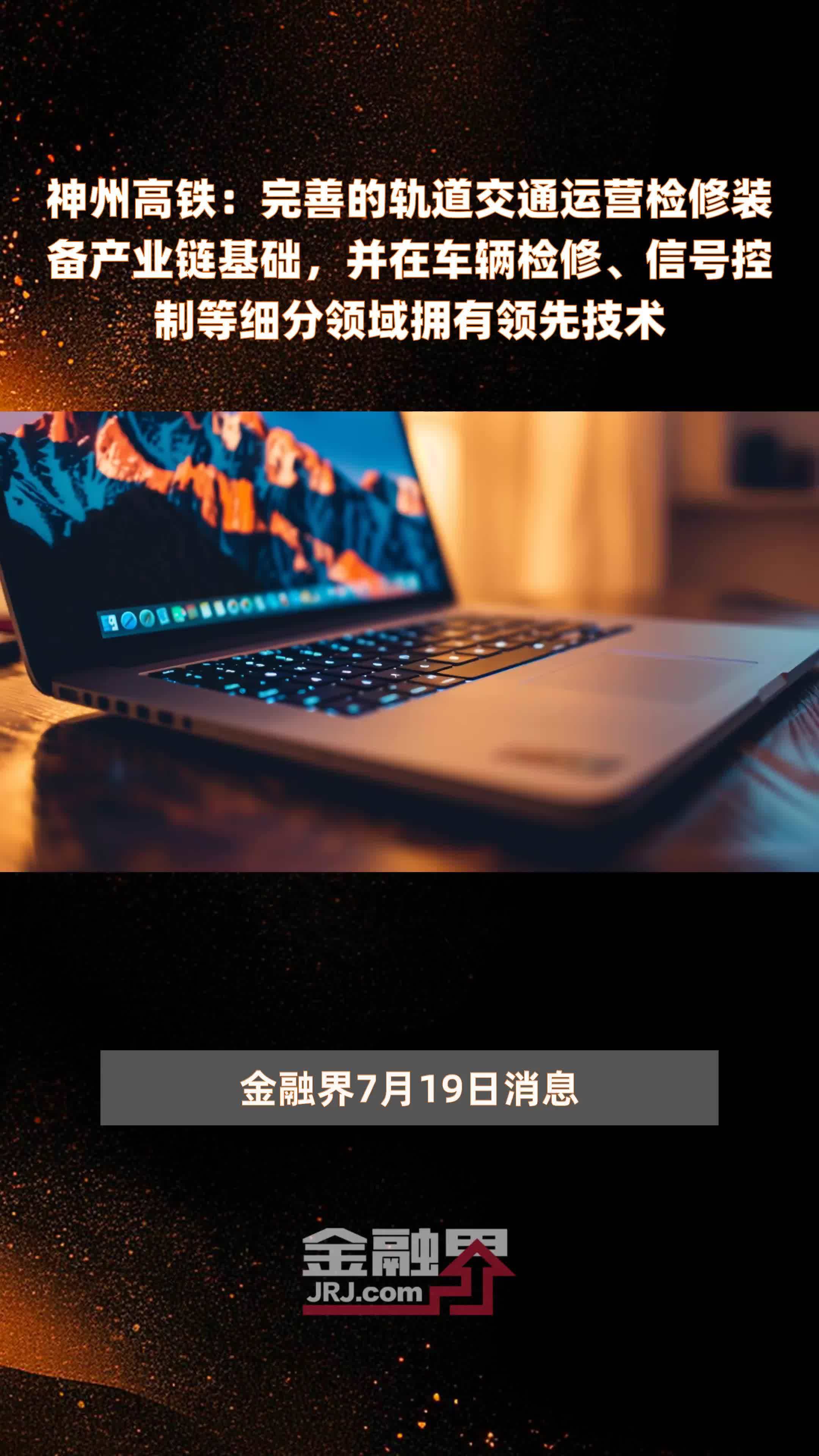 神州高铁：完善的轨道交通运营检修装备产业链基础，并在车辆检修、信号控制等细分领域拥有领先技术|快报