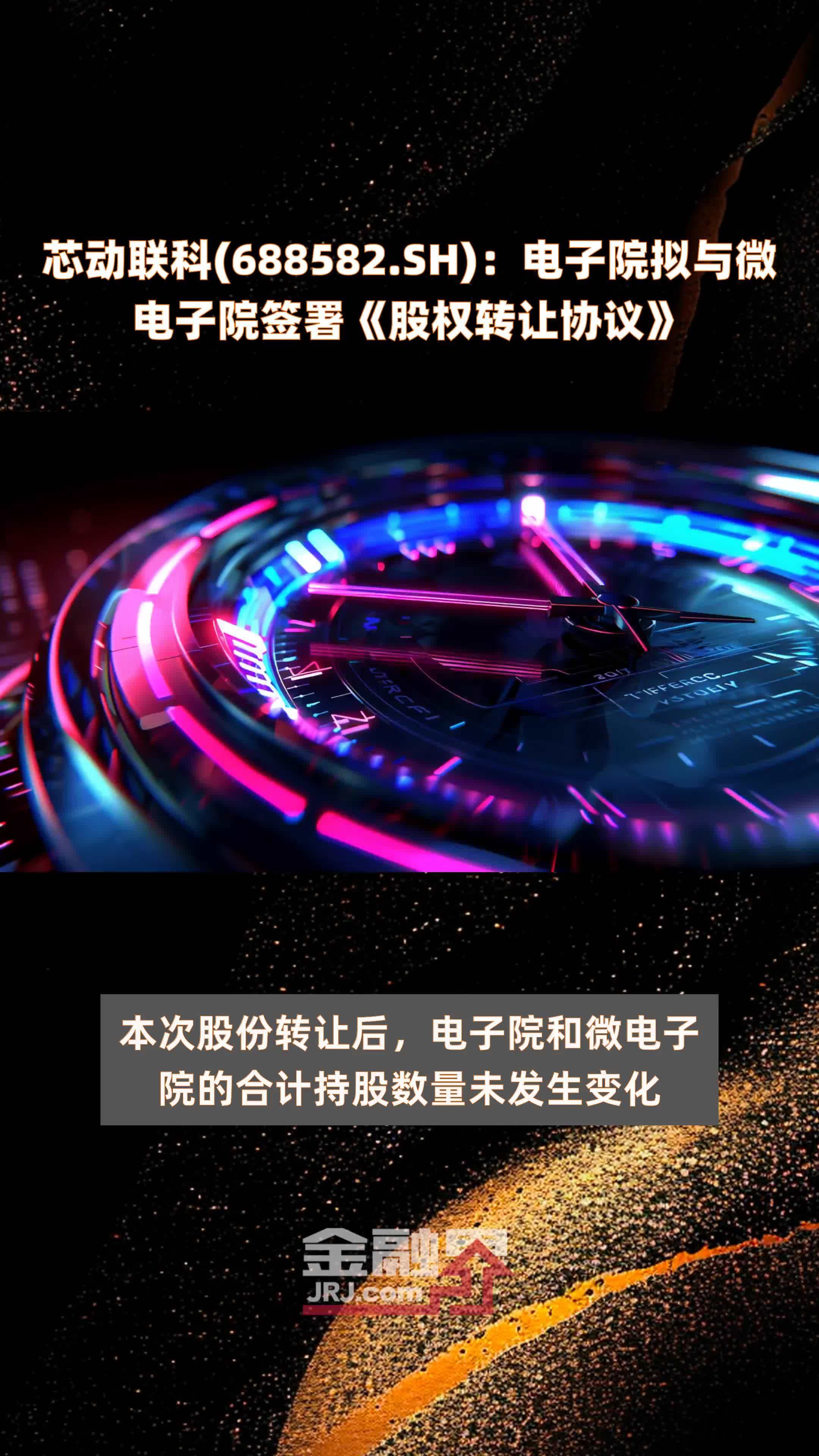 芯动联科(688582.SH)：电子院拟与微电子院签署《股权转让协议》 |快报