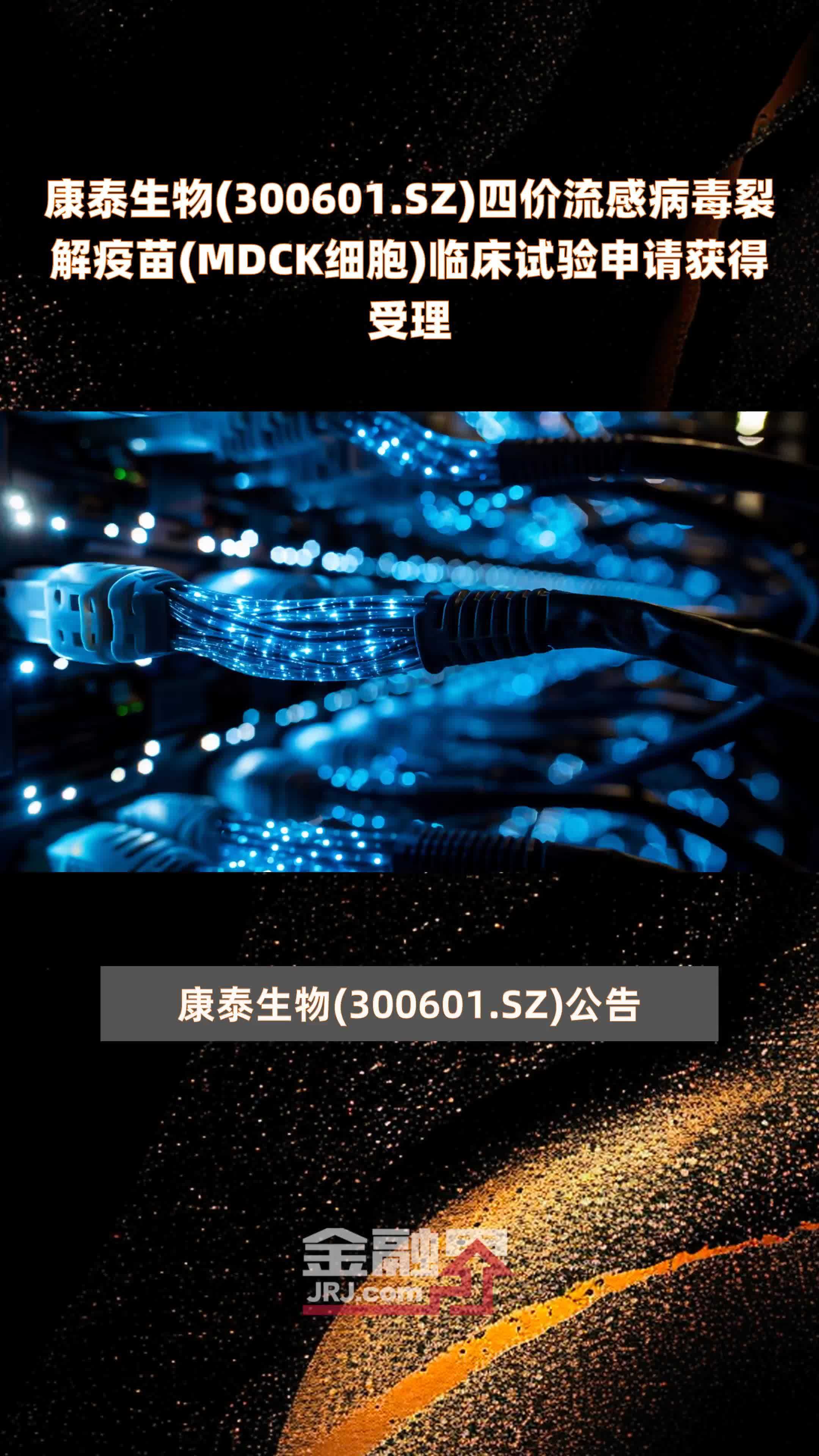 康泰生物(300601.SZ)四价流感病毒裂解疫苗(MDCK细胞)临床试验申请获得受理 |快报