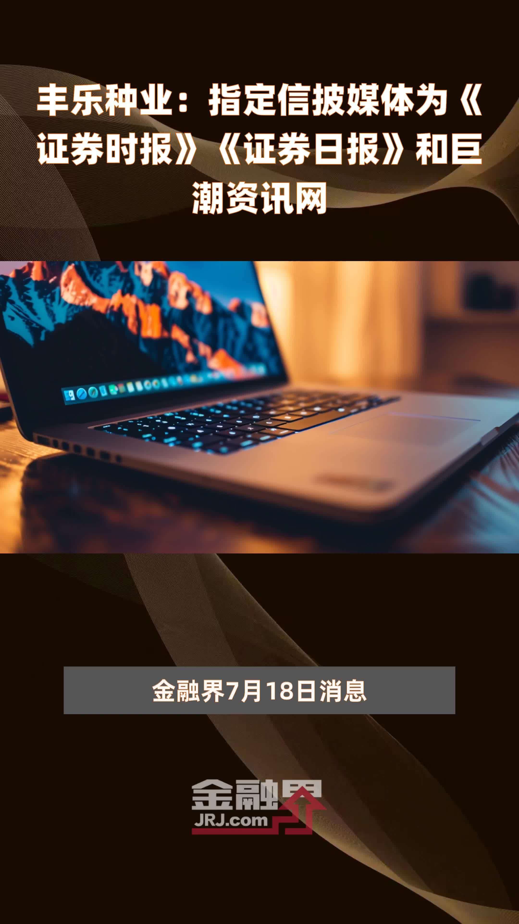 丰乐种业：指定信披媒体为《证券时报》《证券日报》和巨潮资讯网|快报