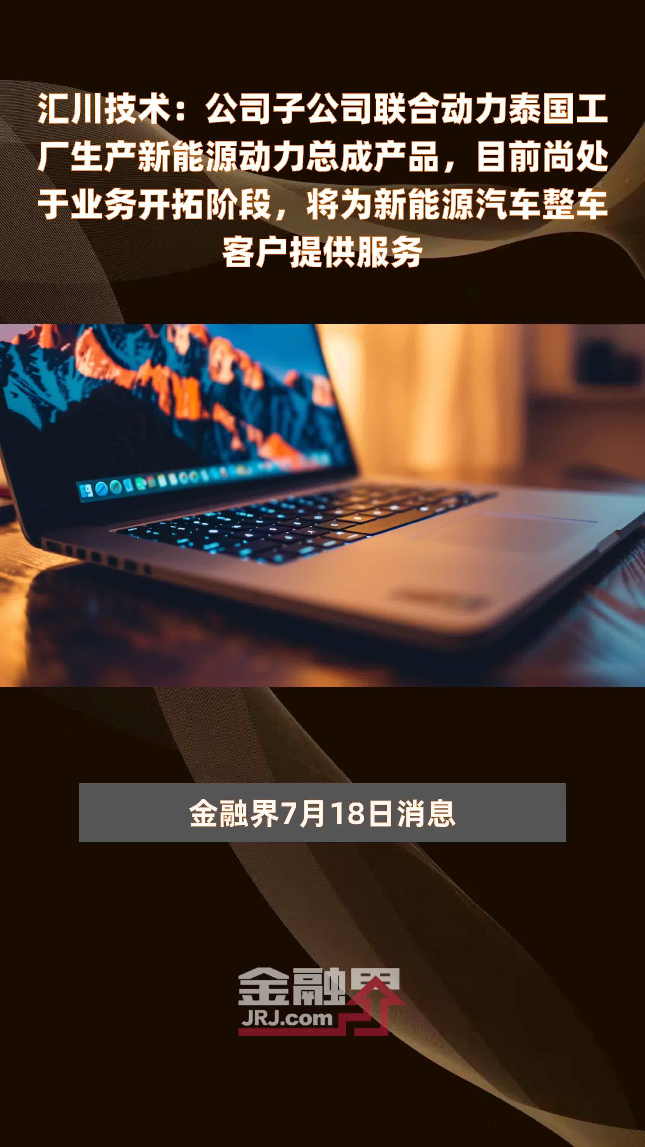 汇川技术：公司子公司联合动力泰国工厂生产新能源动力总成产品，目前尚处于业务开拓阶段，将为新能源汽车整车客户提供服务|快报