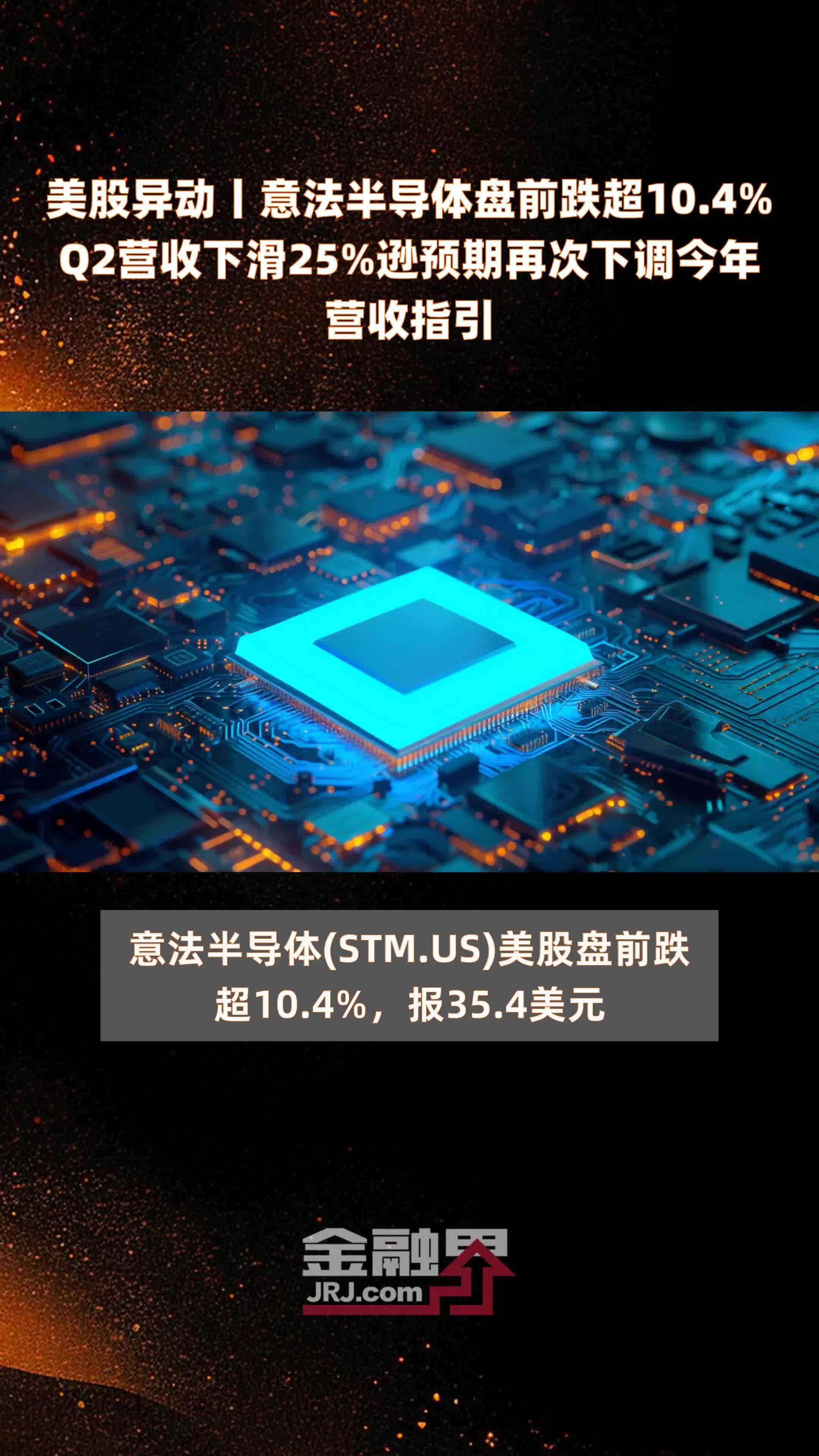 美股异动丨意法半导体盘前跌超10.4%Q2营收下滑25%逊预期再次下调今年营收指引 |快报