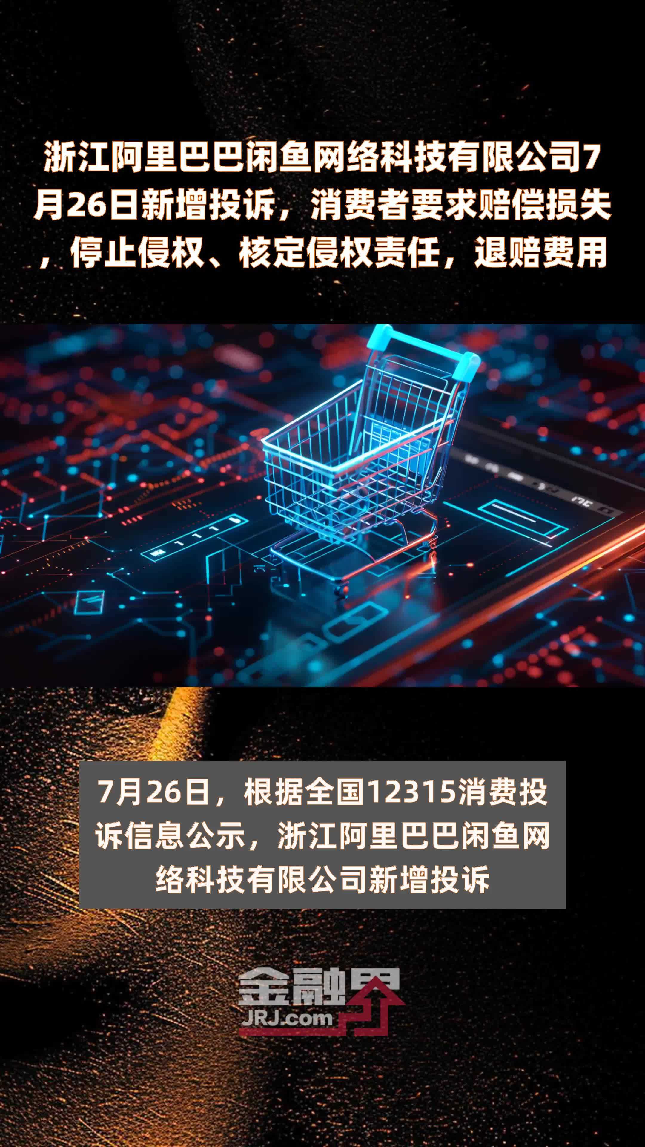 浙江阿里巴巴闲鱼网络科技有限公司7月26日新增投诉，消费者要求赔偿损失，停止侵权、核定侵权责任，退赔费用 |快报