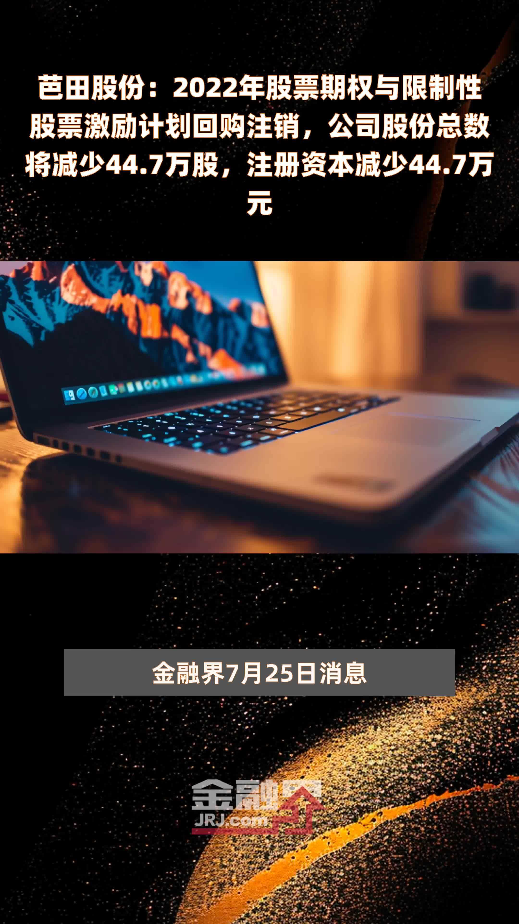 芭田股份：2022年股票期权与限制性股票激励计划回购注销，公司股份总数将减少44.7万股，注册资本减少44.7万元 |快报