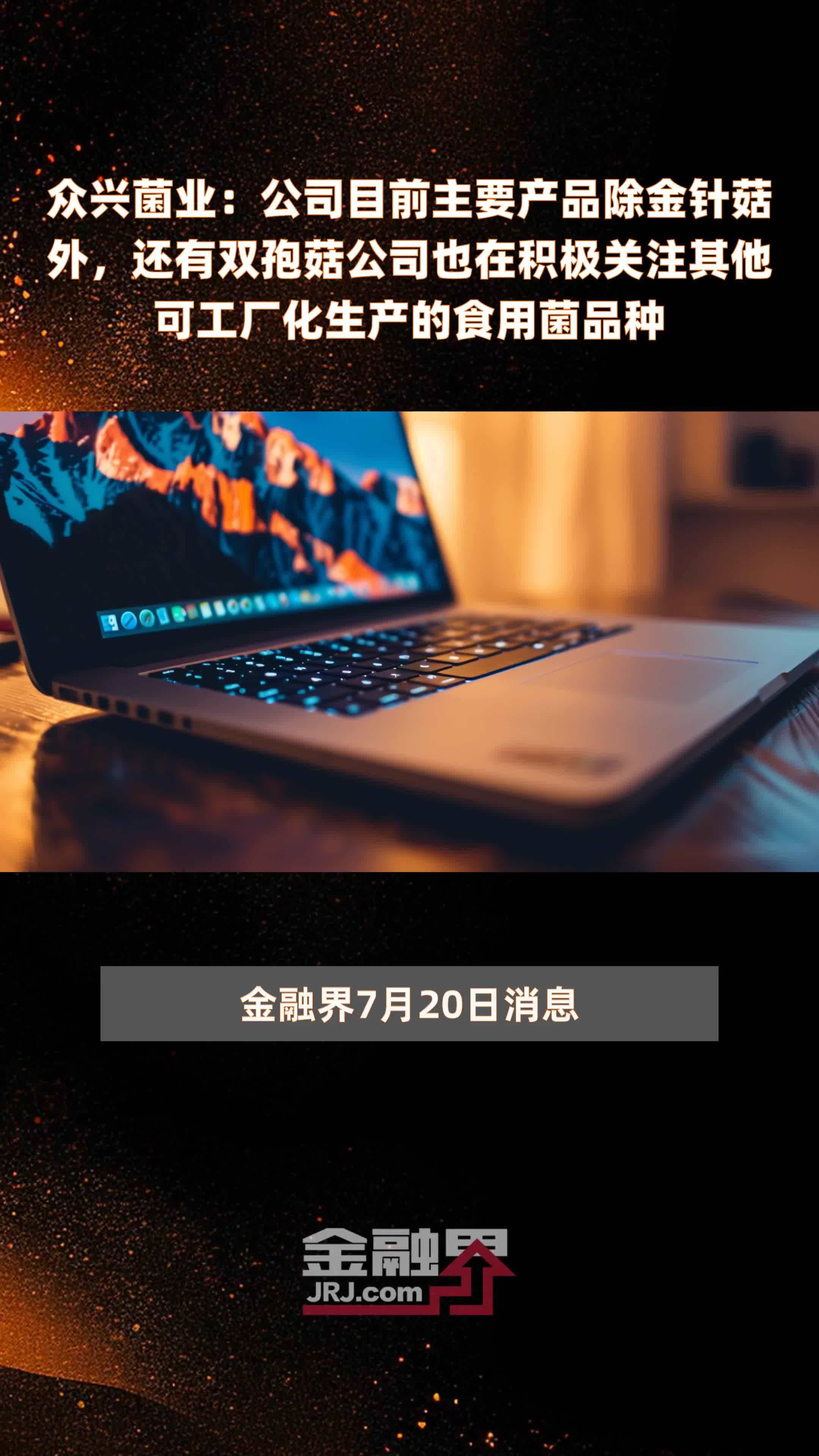 众兴菌业：公司目前主要产品除金针菇外，还有双孢菇公司也在积极关注其他可工厂化生产的食用菌品种|快报