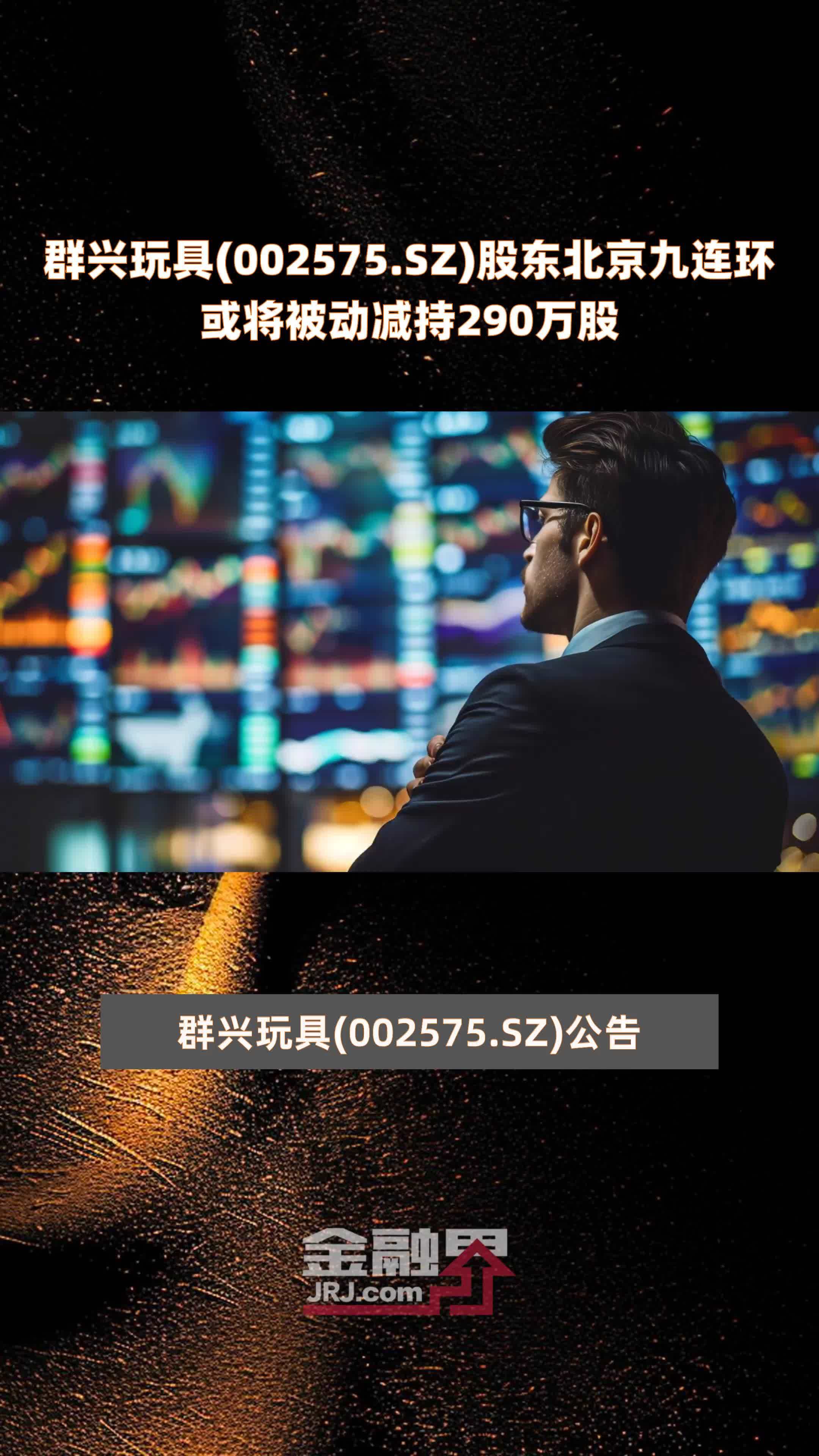 群兴玩具(002575.SZ)股东北京九连环或将被动减持290万股 |快报