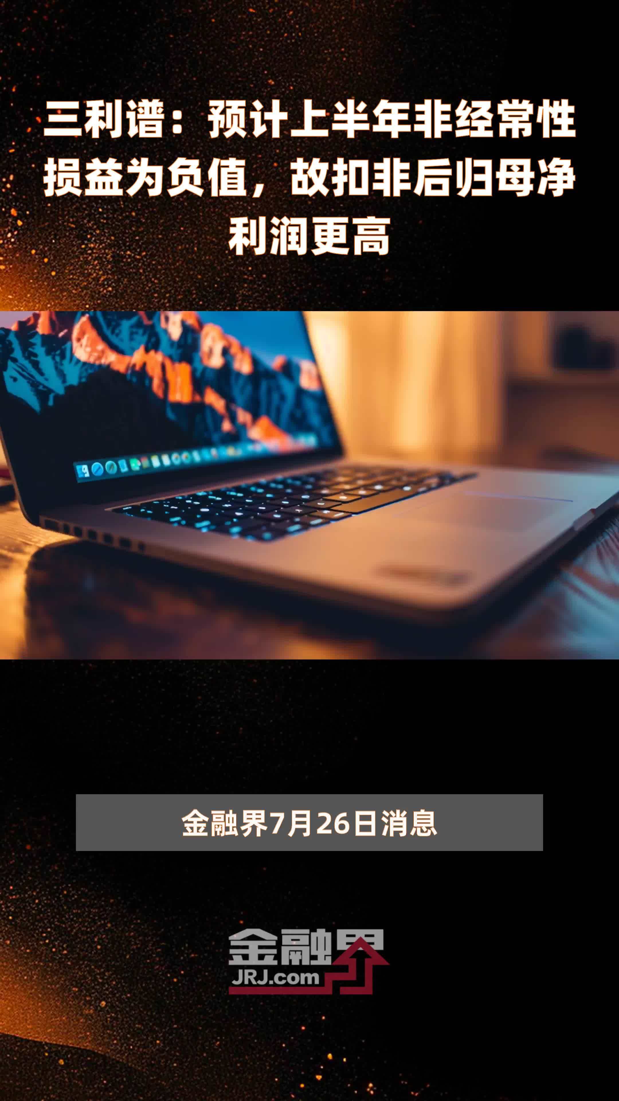 三利谱：预计上半年非经常性损益为负值，故扣非后归母净利润更高|快报