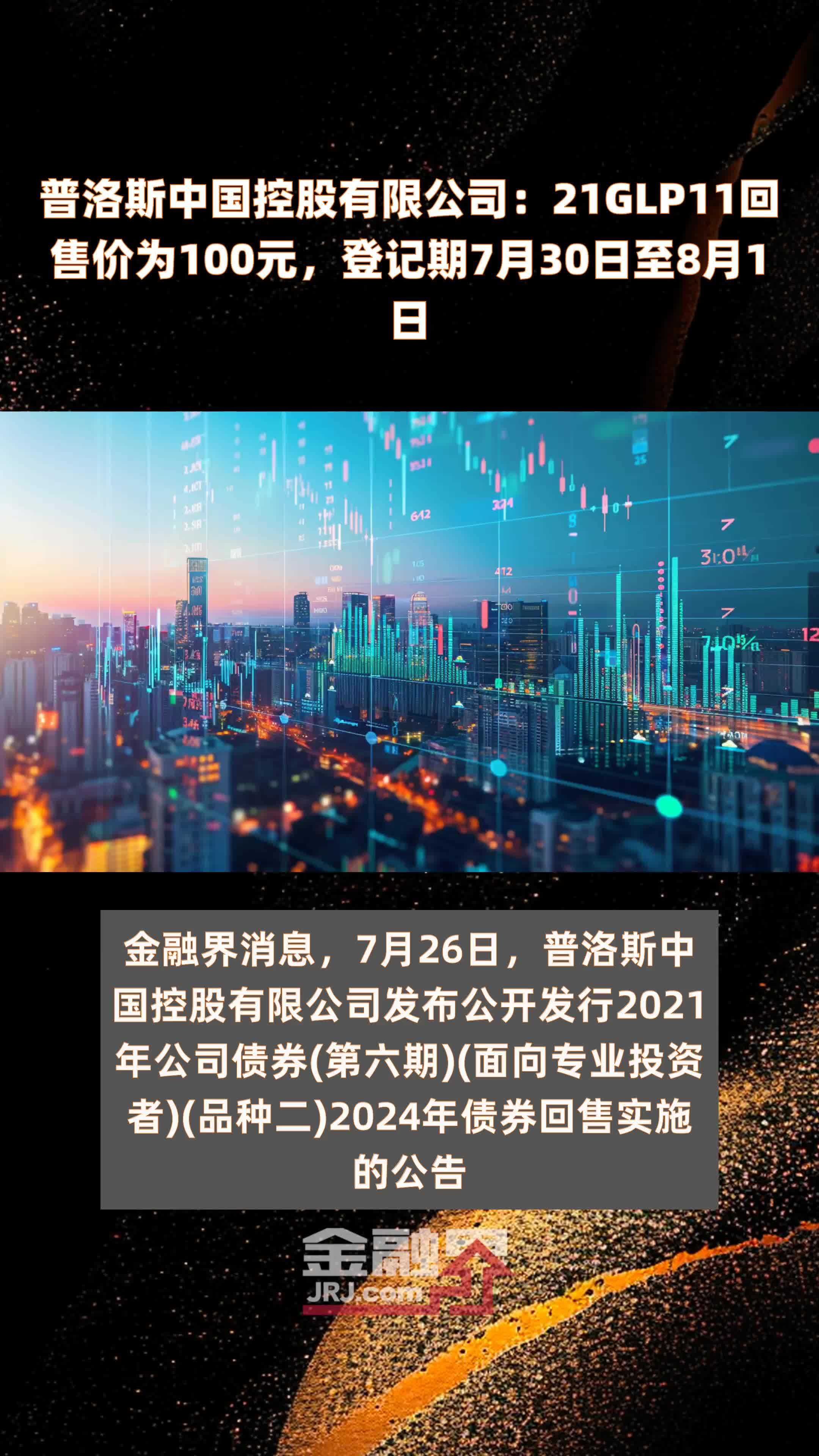 普洛斯中国控股有限公司：21GLP11回售价为100元，登记期7月30日至8月1日 |快报