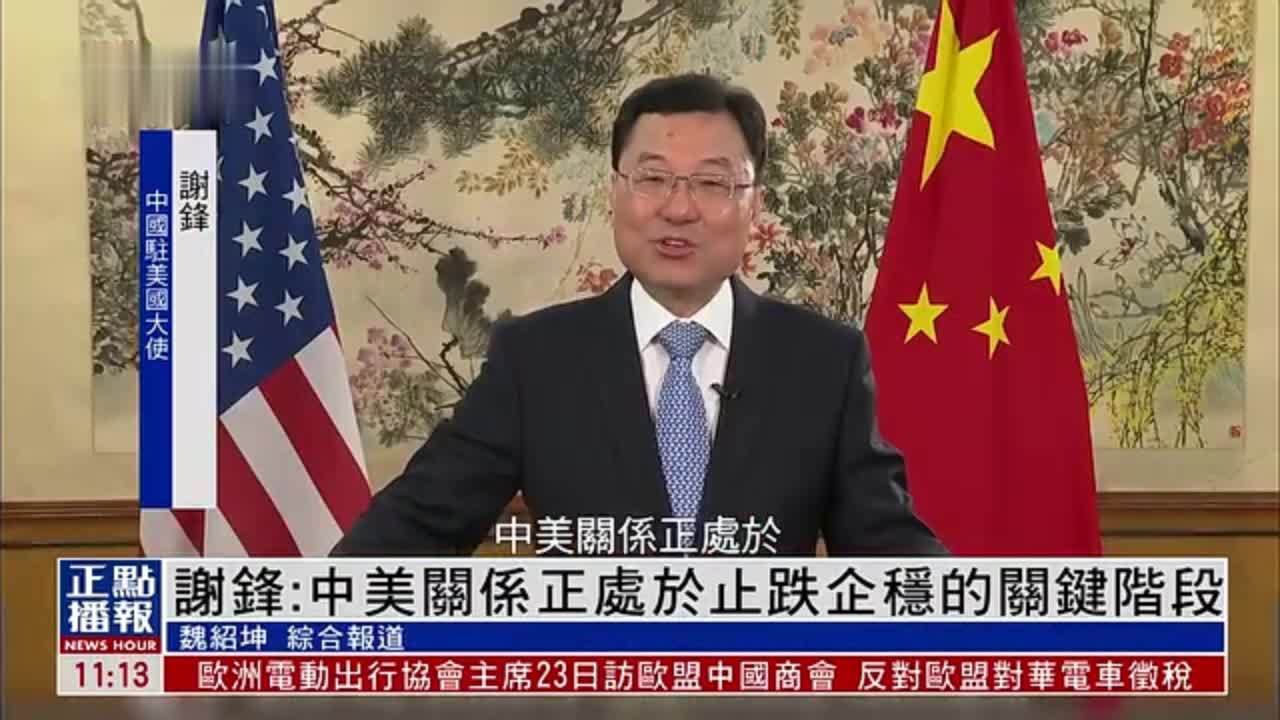 中国驻美国大使谢锋中美关系正处于止跌企稳的关键阶段