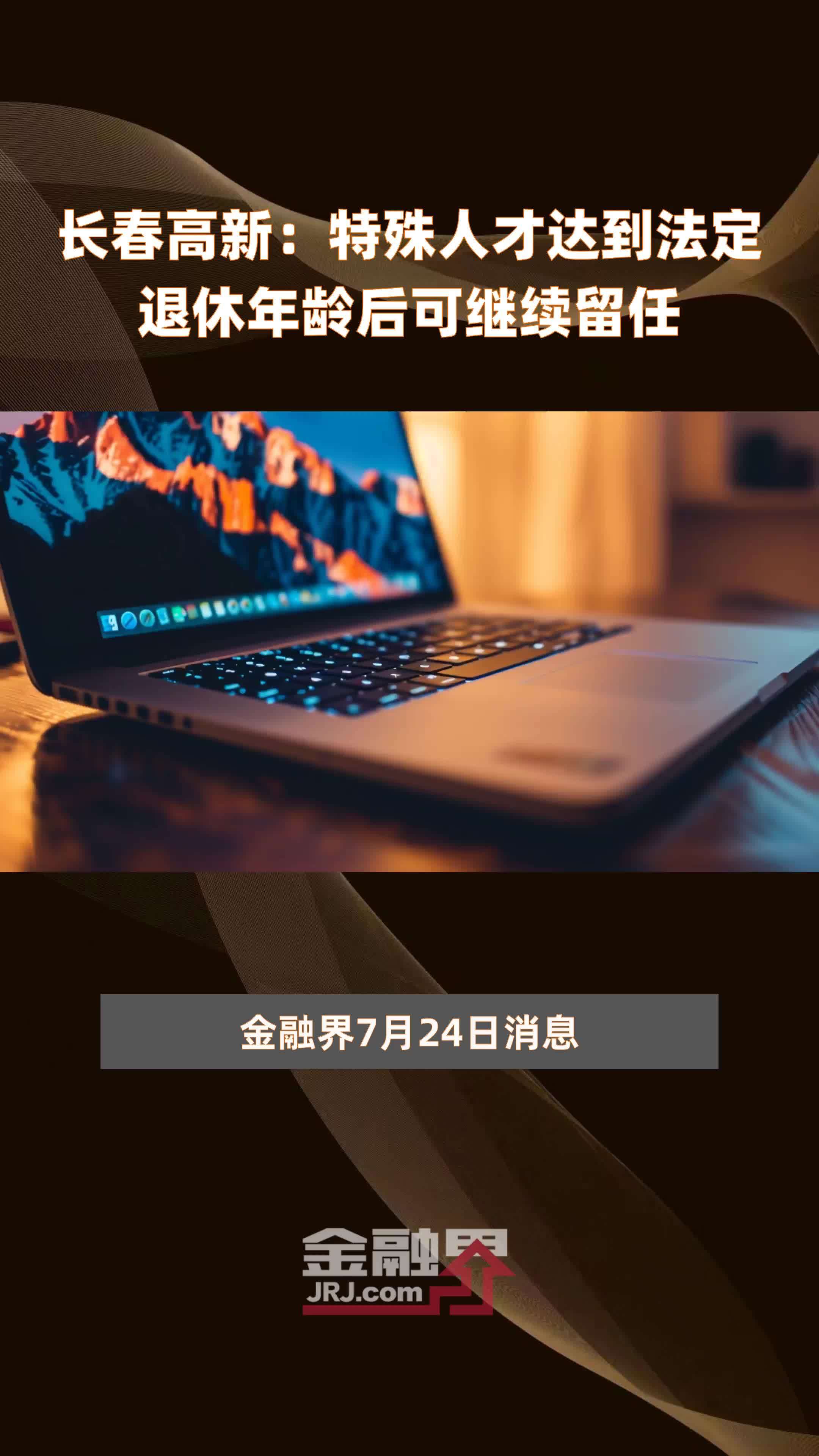 长春高新：特殊人才达到法定退休年龄后可继续留任|快报